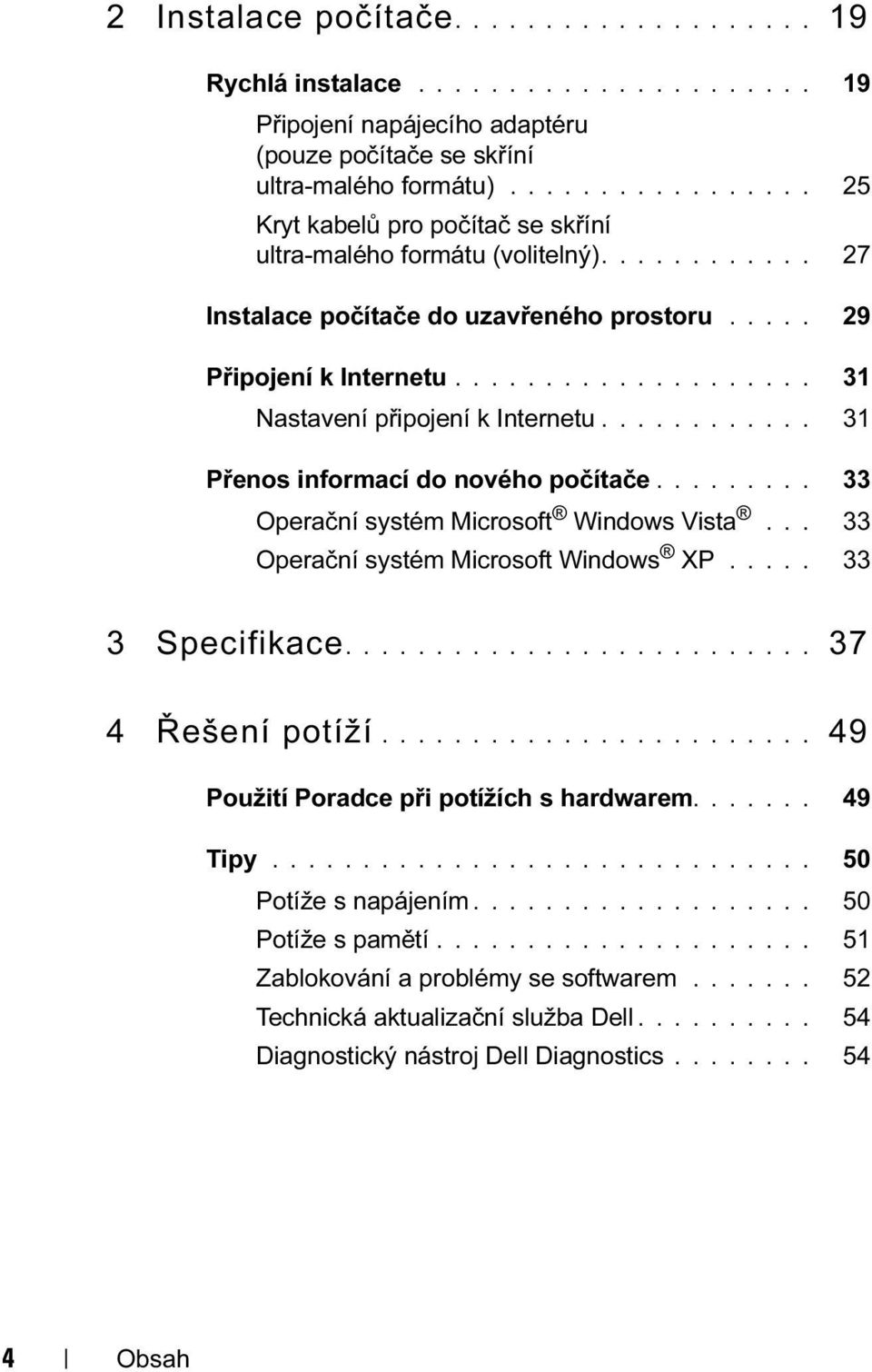 ................... 31 Nastavení připojení k Internetu............ 31 Přenos informací do nového počítače......... 33 Operační systém Microsoft Windows Vista... 33 Operační systém Microsoft Windows XP.