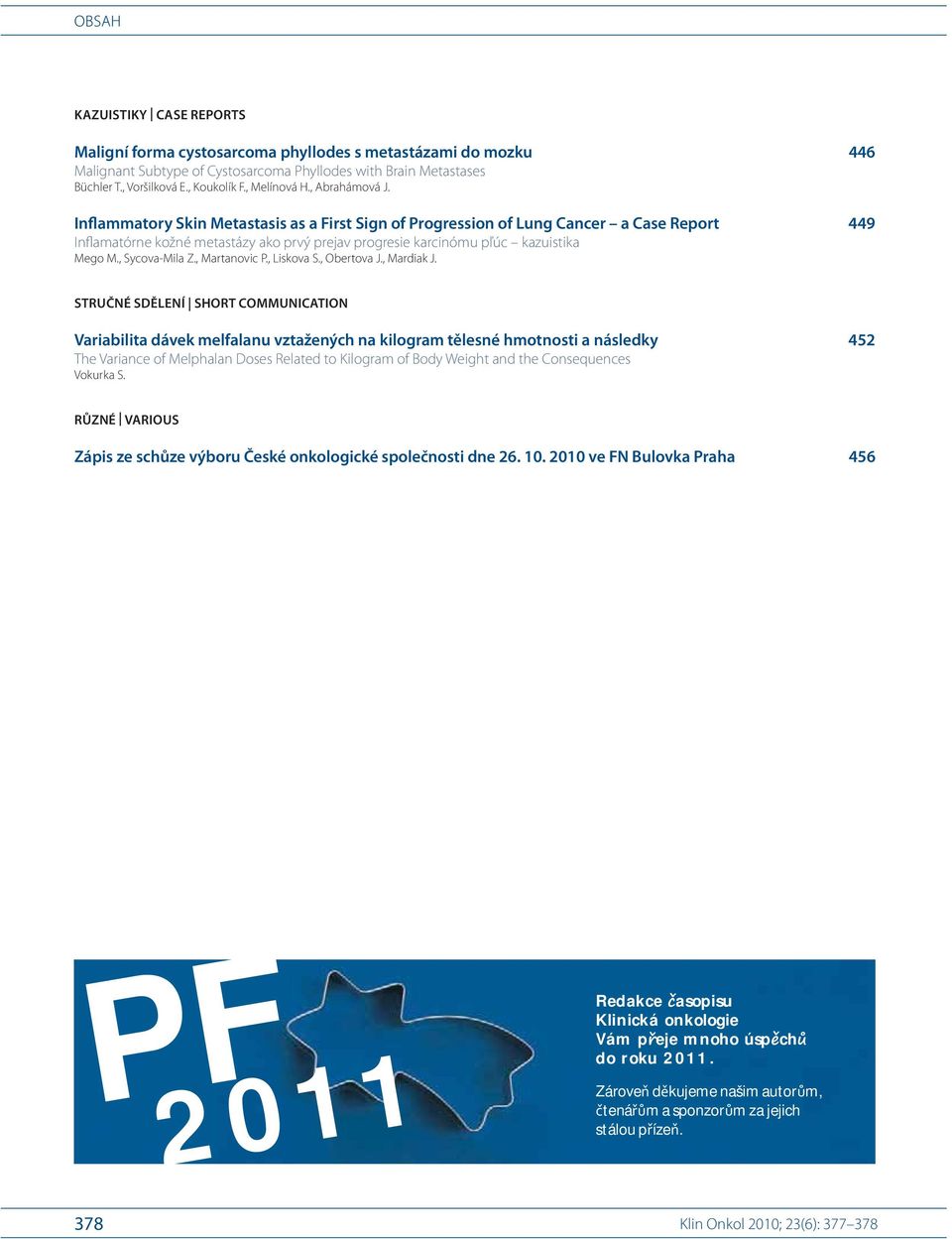 1 Inflammatory Skin Metastasis as a First Sign of Progression of Lung Cancer a Case Report 449 Inflamatórne kožné metastázy ako prvý prejav progresie karcinómu pľúc kazuistika Mego M.