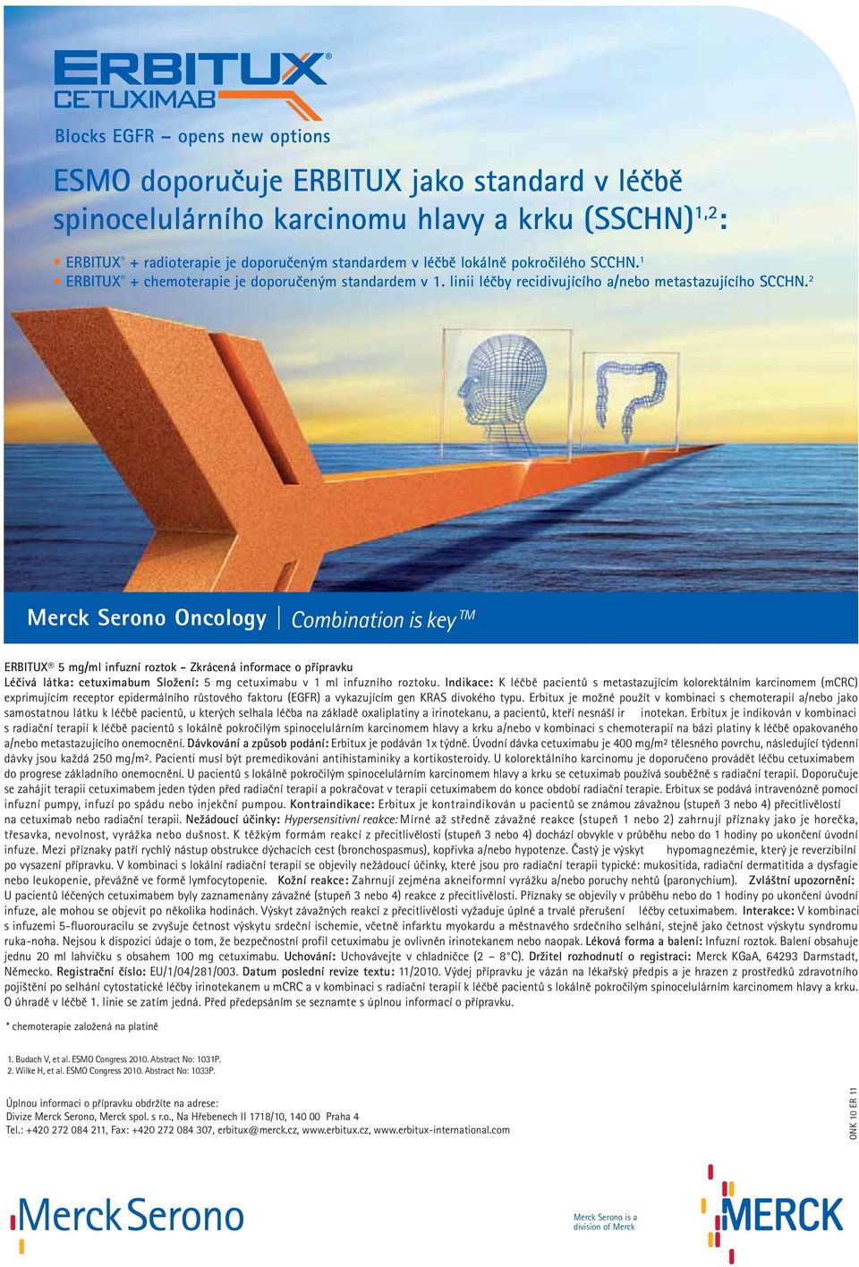 2 Merck Serono Oncology Combination is key TM ERBITUX 5 mg/ml infuzní roztok - Zkrácená informace o přípravku Léčivá látka: cetuximabum Složení: 5 mg cetuximabu v 1 ml infuzního roztoku.