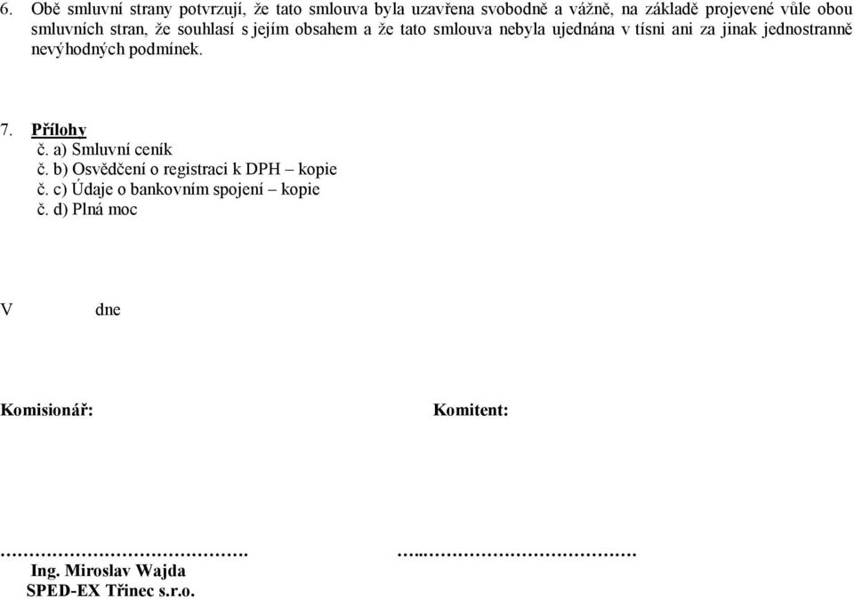 jednostranně nevýhodných podmínek. 7. Přílohy č. a) Smluvní ceník č. b) Osvědčení o registraci k DPH kopie č.