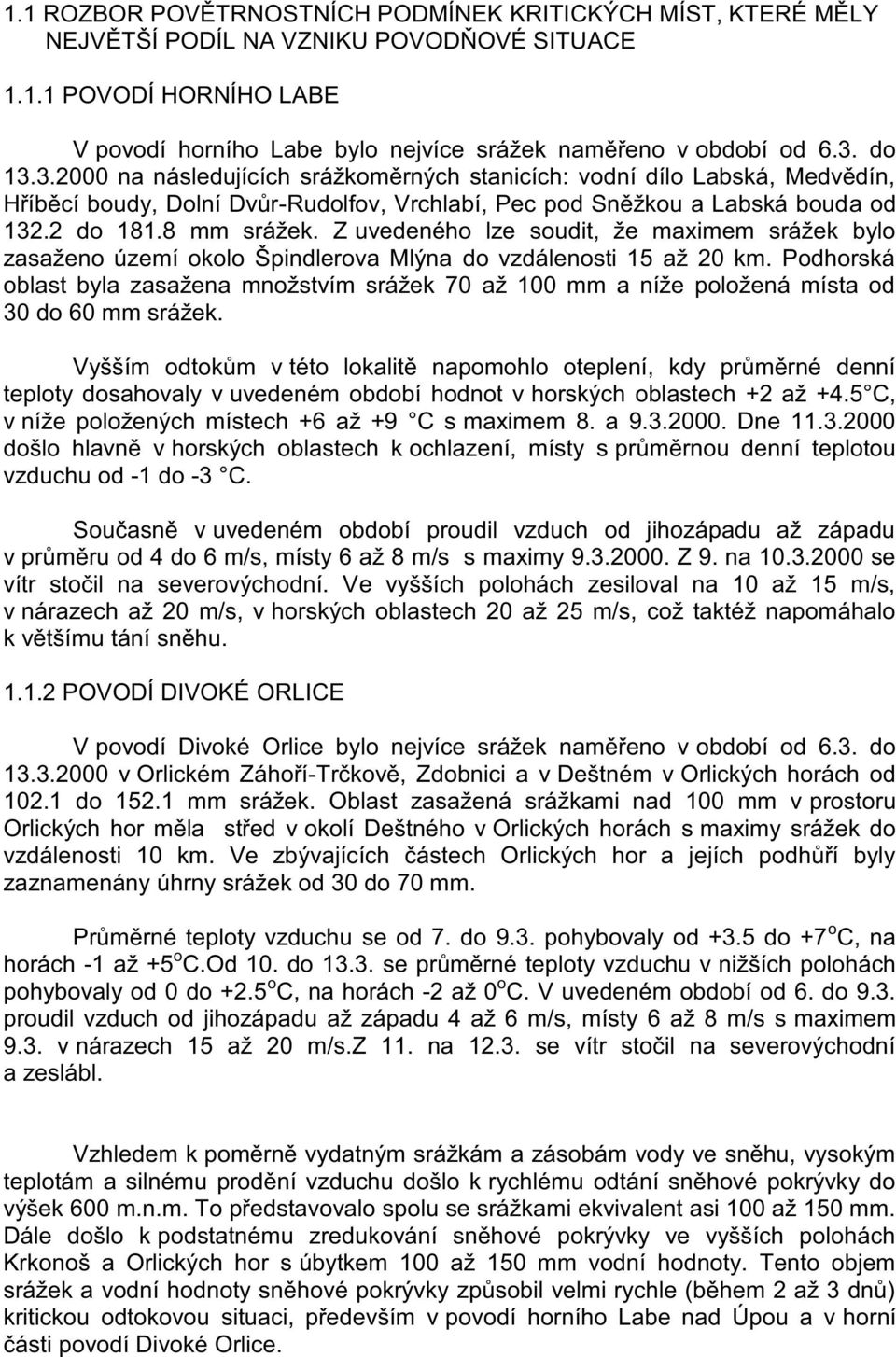 Z uvedeného lze soudit, že maximem srážek bylo zasaženo území okolo Špindlerova Mlýna do vzdálenosti 15 až 20 km.