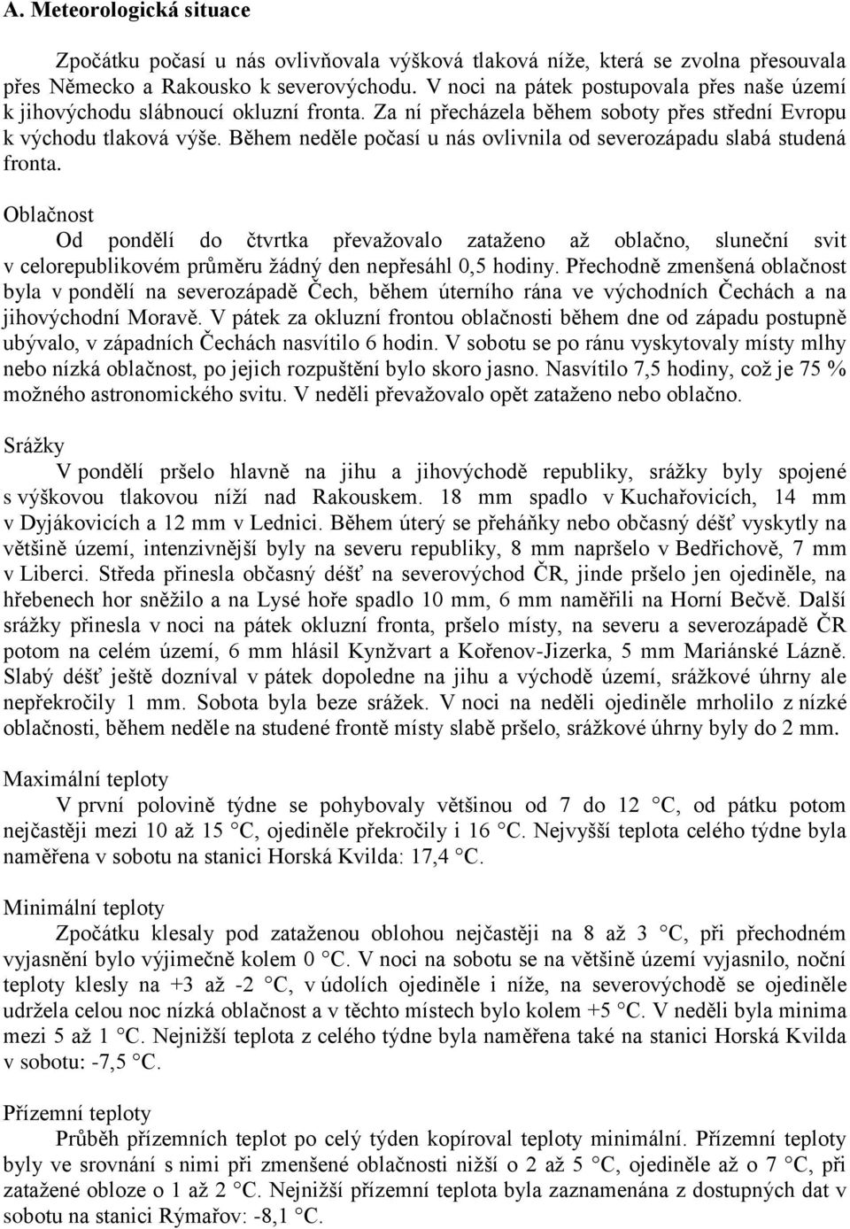 Během neděle počasí u nás ovlivnila od severozápadu slabá studená fronta.