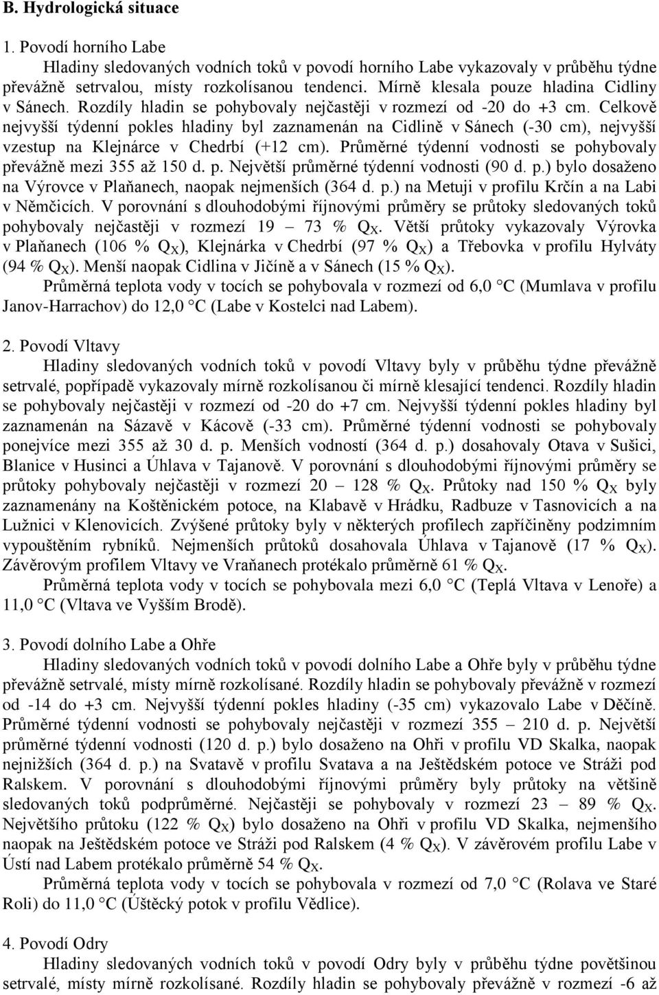 Celkově nejvyšší týdenní pokles hladiny byl zaznamenán na Cidlině v Sánech (-30 cm), nejvyšší vzestup na Klejnárce v Chedrbí (+12 cm).