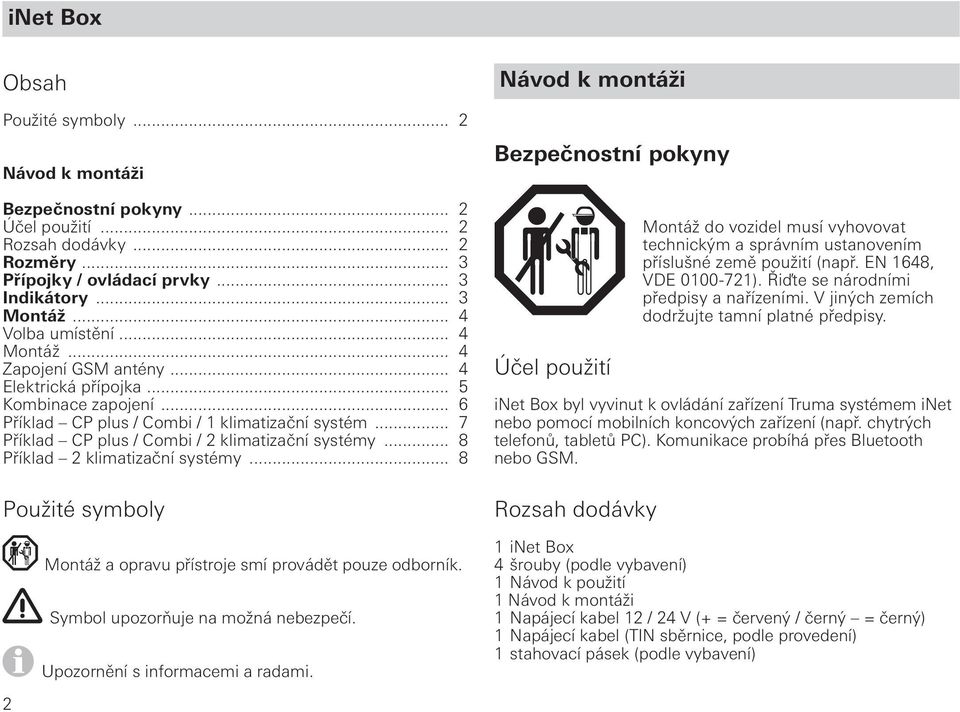 .. 8 Příklad 2 klimatizační systémy... 8 Použité symboly Montáž a opravu přístroje smí provádět pouze odborník. Symbol upozorňuje na možná nebezpečí. Upozornění s informacemi a radami.