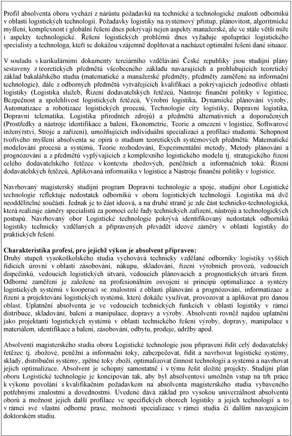 Řešení logistických problémů dnes vyžaduje spolupráci logistického specialisty a technologa, kteří se dokážou vzájemně doplňovat a nacházet optimální řešení dané situace.