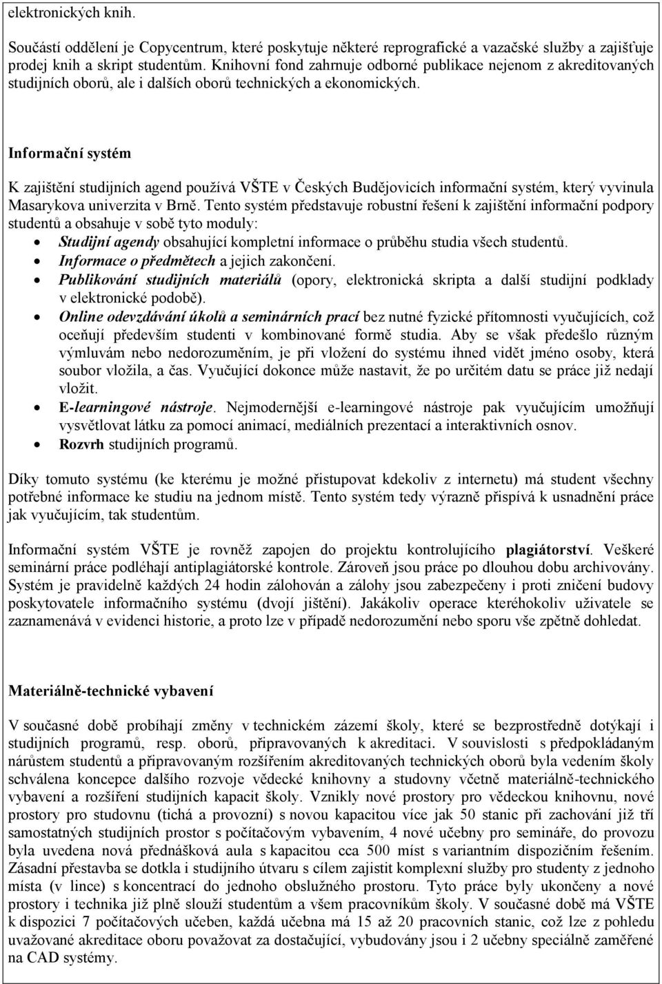 Informační systém K zajištění studijních agend používá VŠTE v Českých Budějovicích informační systém, který vyvinula Masarykova univerzita v Brně.