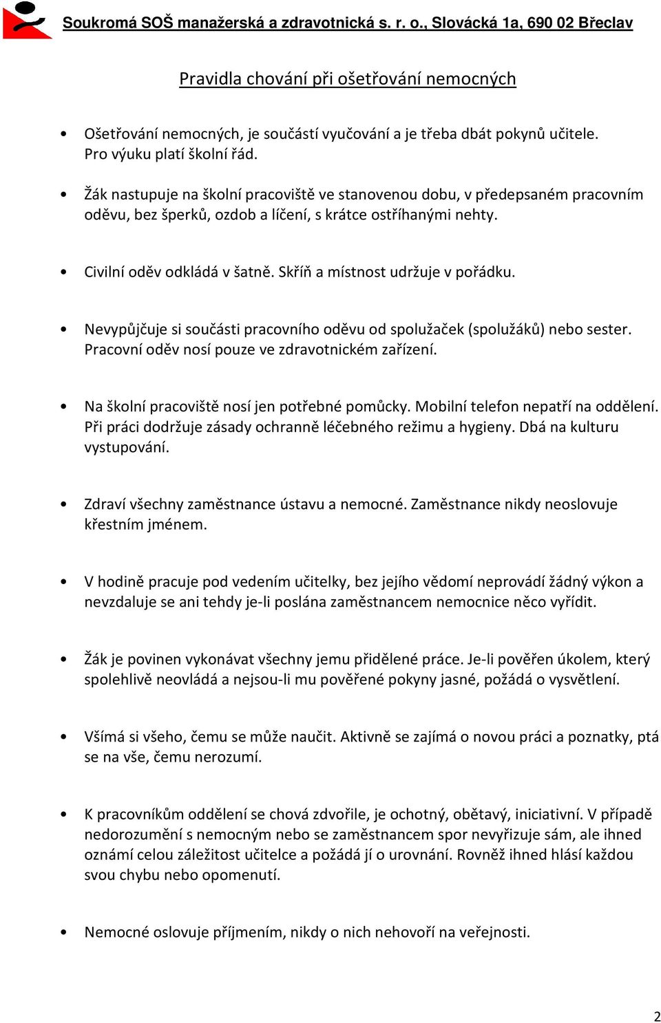 Skříň a místnost udržuje v pořádku. Nevypůjčuje si součásti pracovního oděvu od spolužaček (spolužáků) nebo sester. Pracovní oděv nosí pouze ve zdravotnickém zařízení.