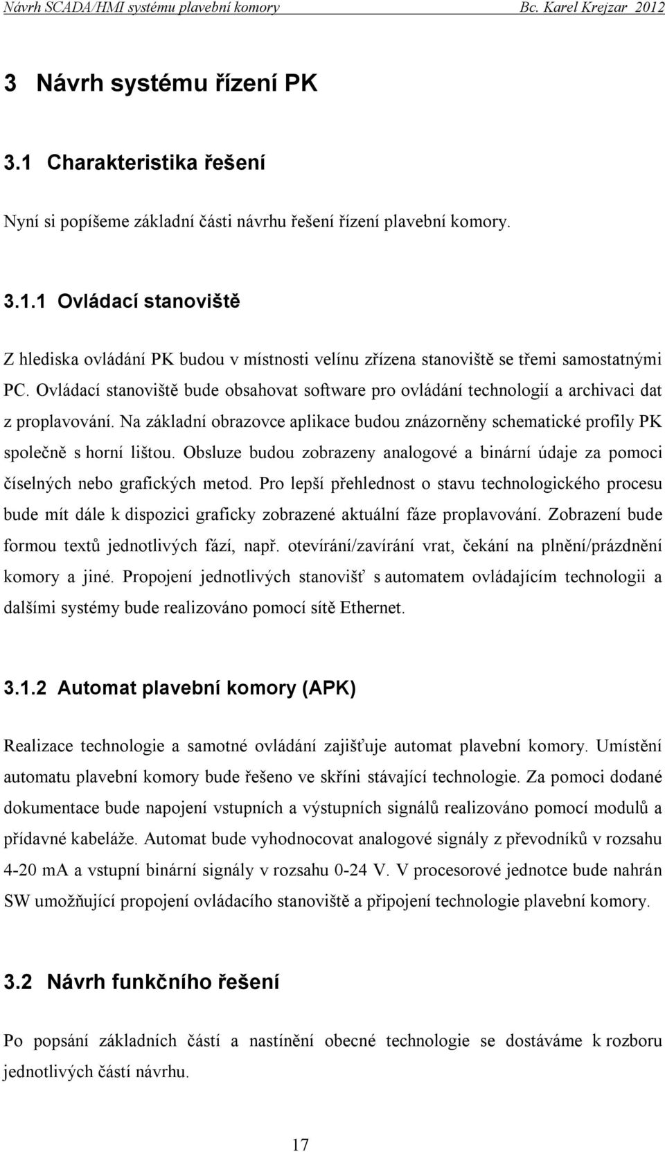 Obsluze budou zobrazeny analogové a binární údaje za pomoci číselných nebo grafických metod.