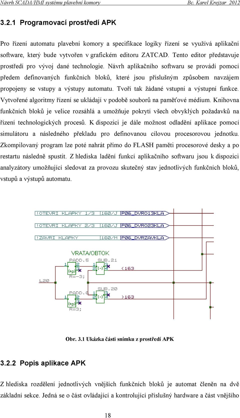 Návrh aplikačního softwaru se provádí pomocí předem definovaných funkčních bloků, které jsou příslušným způsobem navzájem propojeny se vstupy a výstupy automatu.