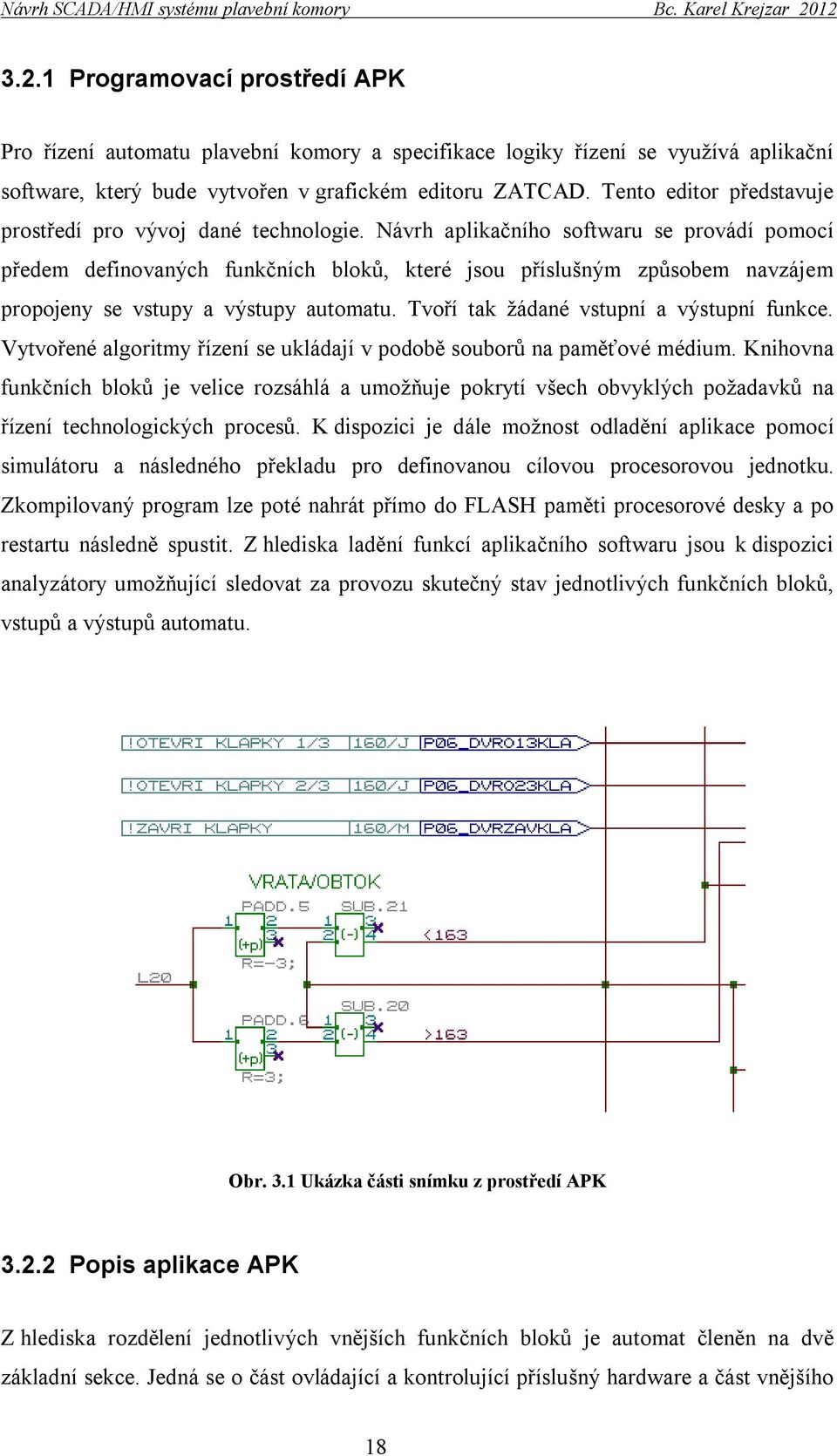 Návrh aplikačního softwaru se provádí pomocí předem definovaných funkčních bloků, které jsou příslušným způsobem navzájem propojeny se vstupy a výstupy automatu.