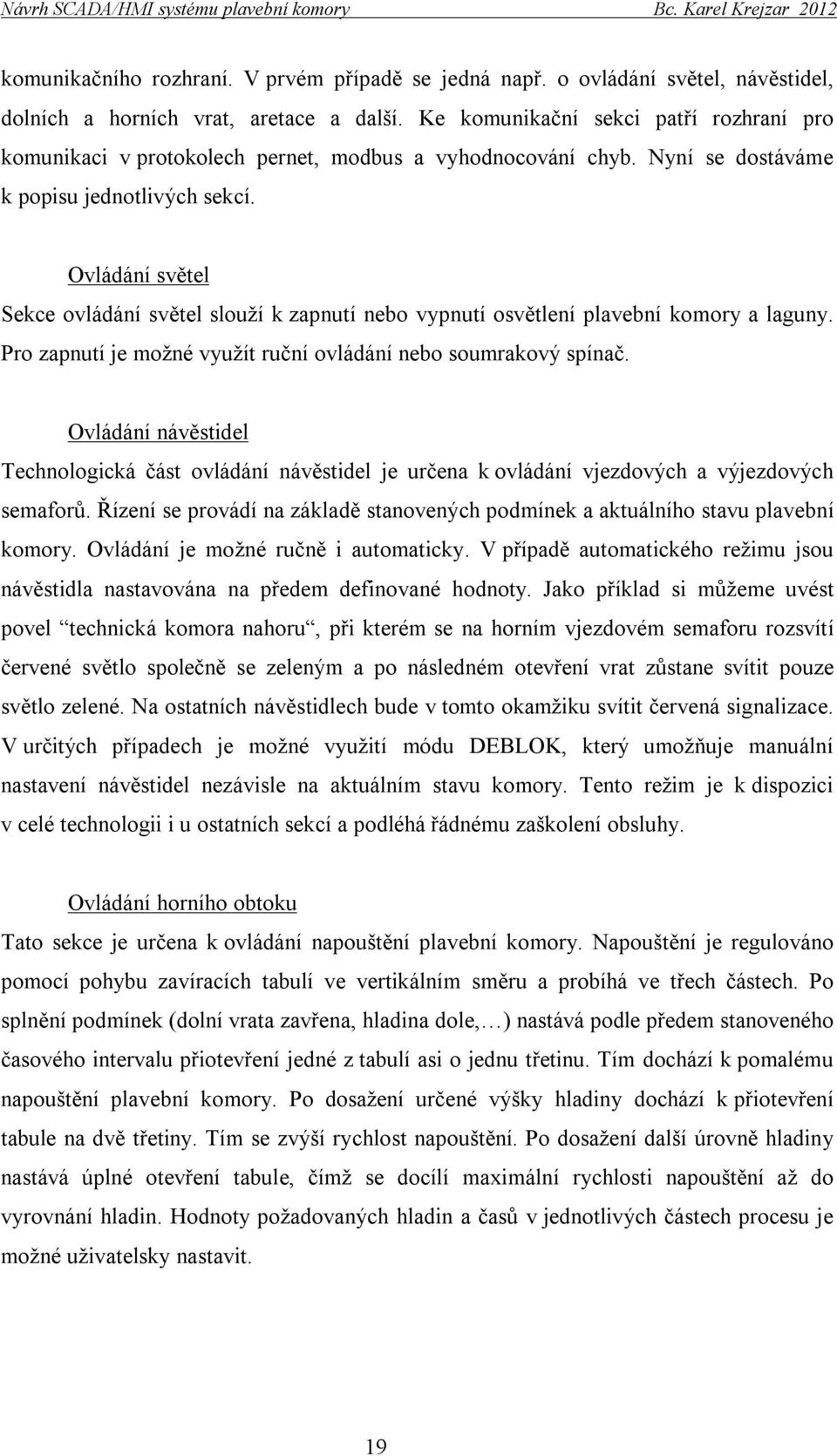 Ovládání světel Sekce ovládání světel slouží k zapnutí nebo vypnutí osvětlení plavební komory a laguny. Pro zapnutí je možné využít ruční ovládání nebo soumrakový spínač.