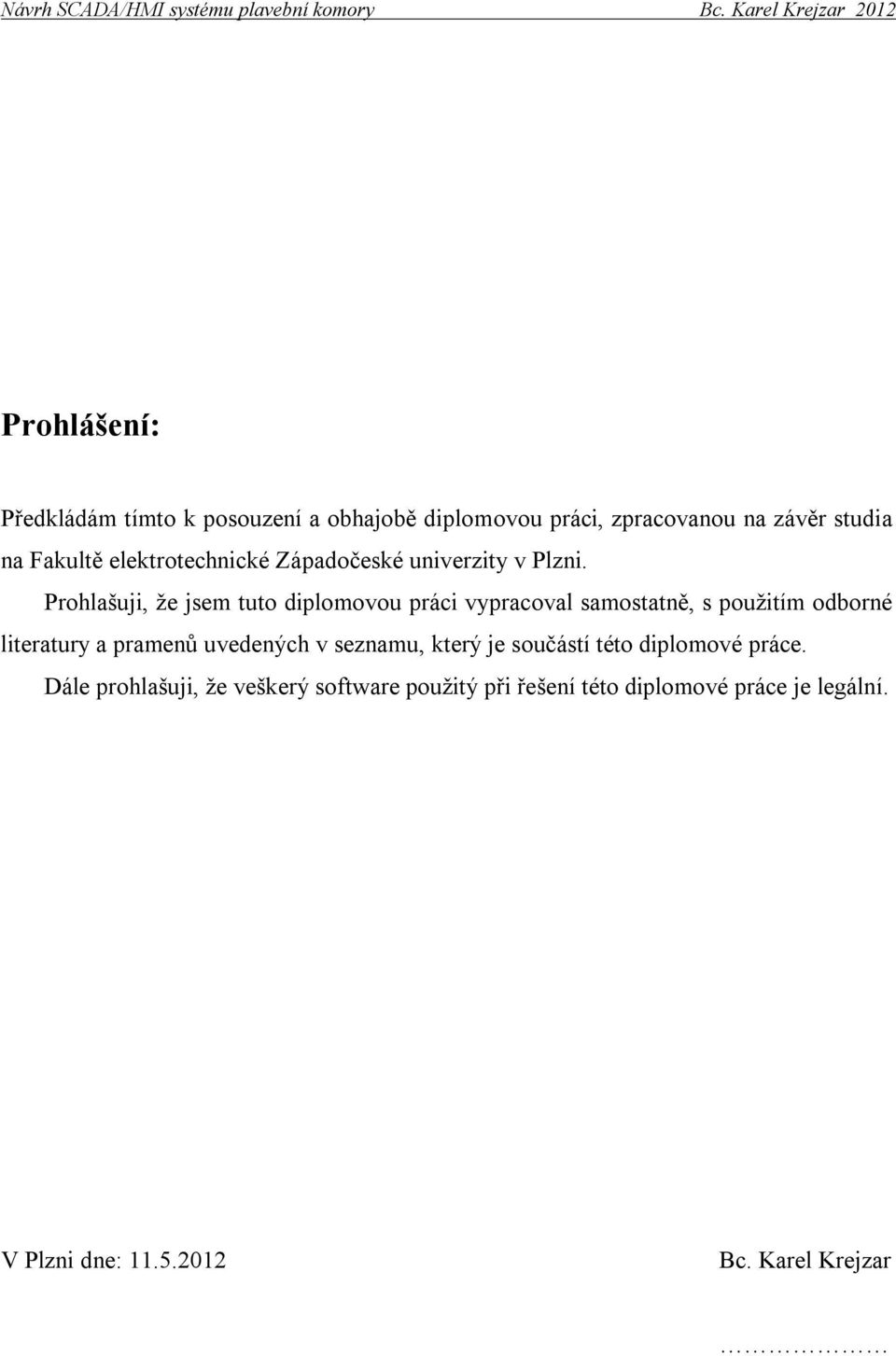 Prohlašuji, že jsem tuto diplomovou práci vypracoval samostatně, s použitím odborné literatury a pramenů