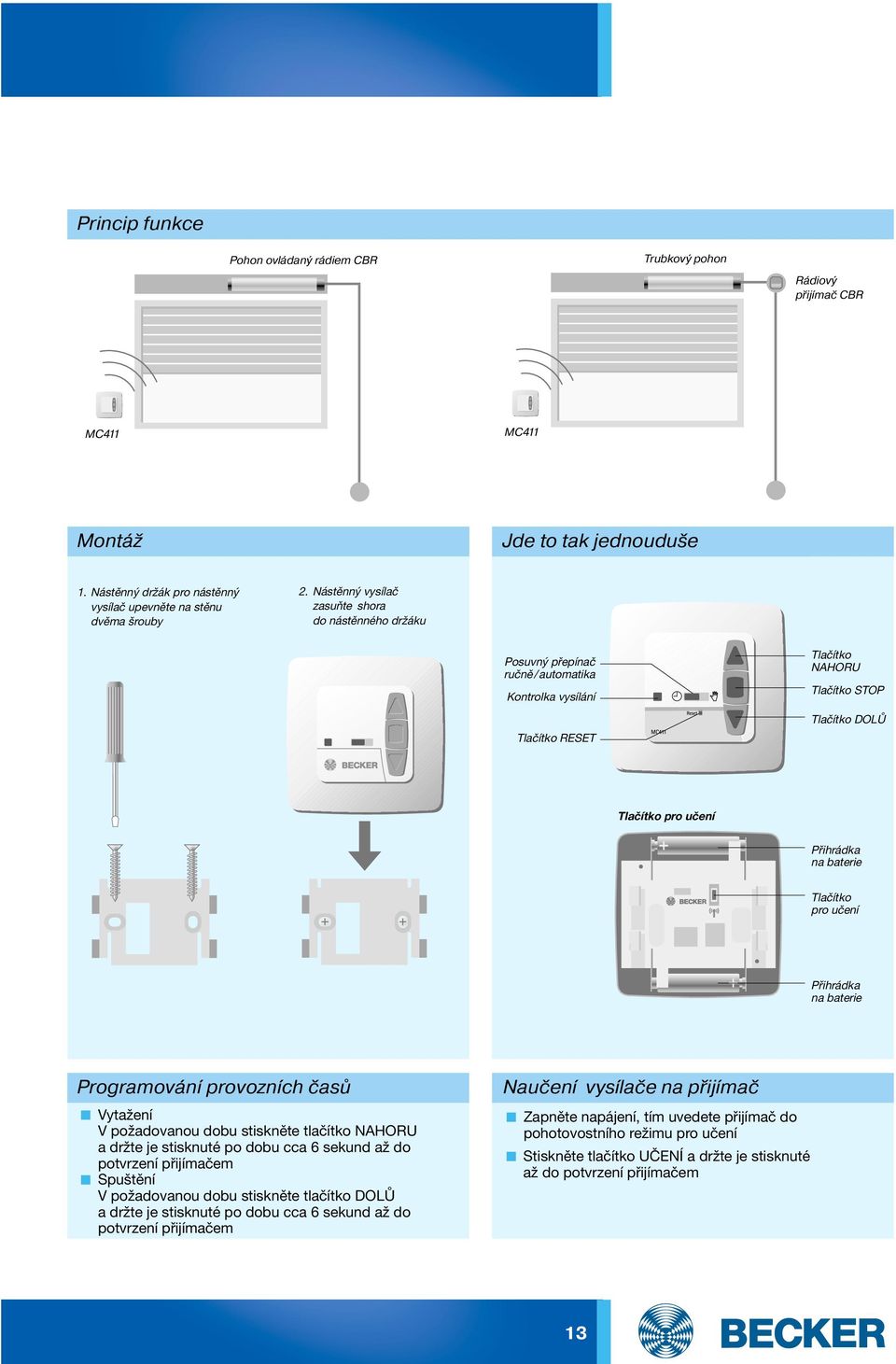 baterie Tlačítko pro učení Přihrádka na baterie Programování provozních časů Vytažení V požadovanou dobu stiskněte tlačítko NAHORU a držte je stisknuté po dobu cca 6 sekund až do potvrzení přijímačem