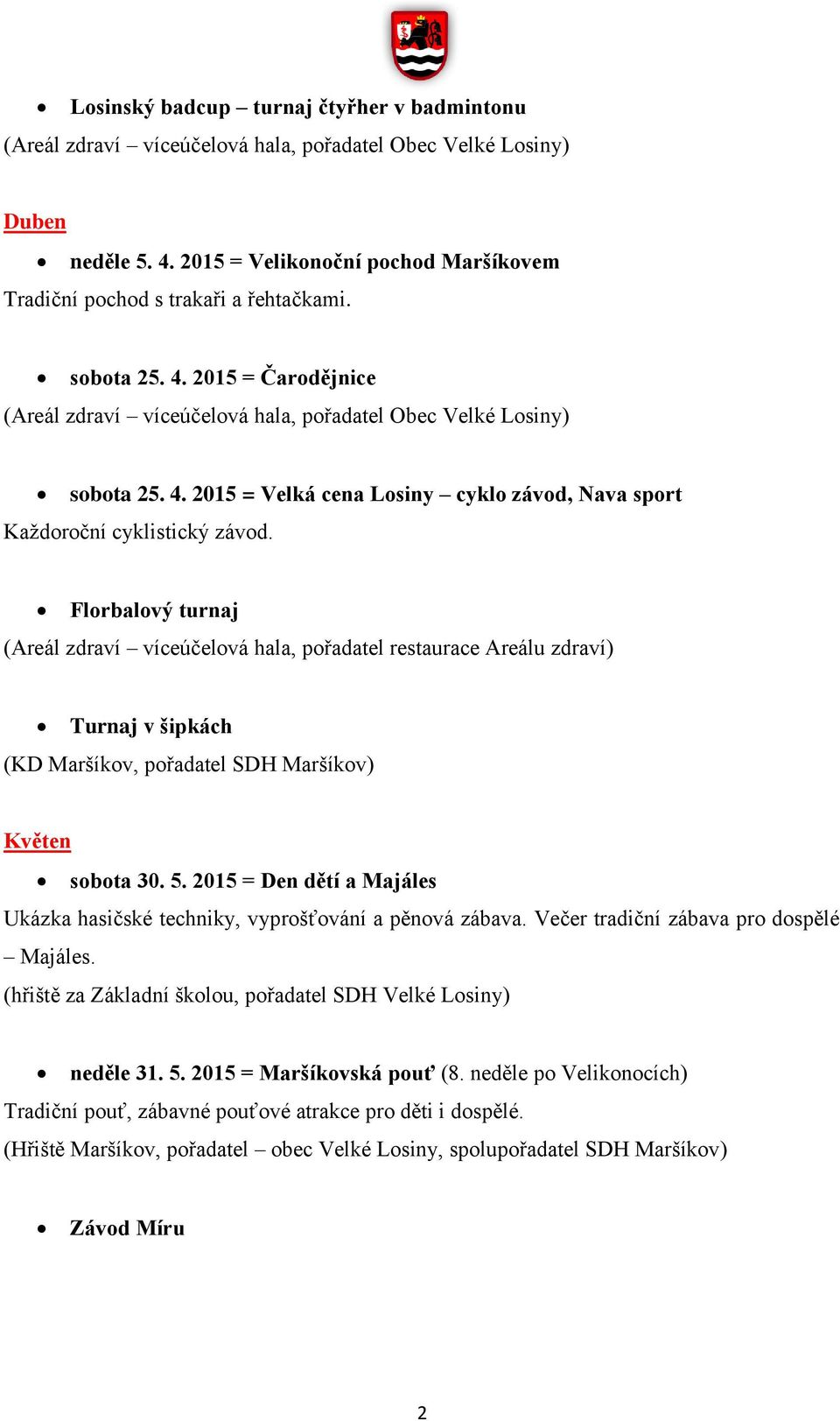 Večer tradiční zábava pro dospělé Majáles. (hřiště za Základní školou, pořadatel SDH Velké Losiny) neděle 31. 5. 2015 = Maršíkovská pouť (8.