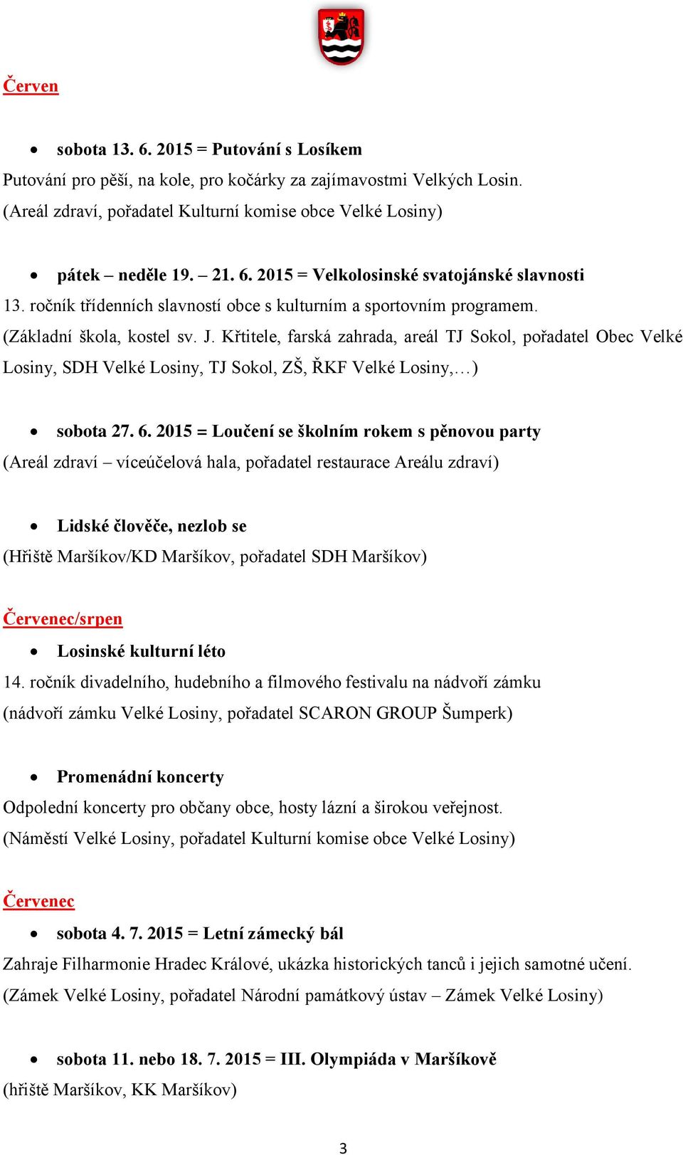 Křtitele, farská zahrada, areál TJ Sokol, pořadatel Obec Velké Losiny, SDH Velké Losiny, TJ Sokol, ZŠ, ŘKF Velké Losiny, ) sobota 27. 6.