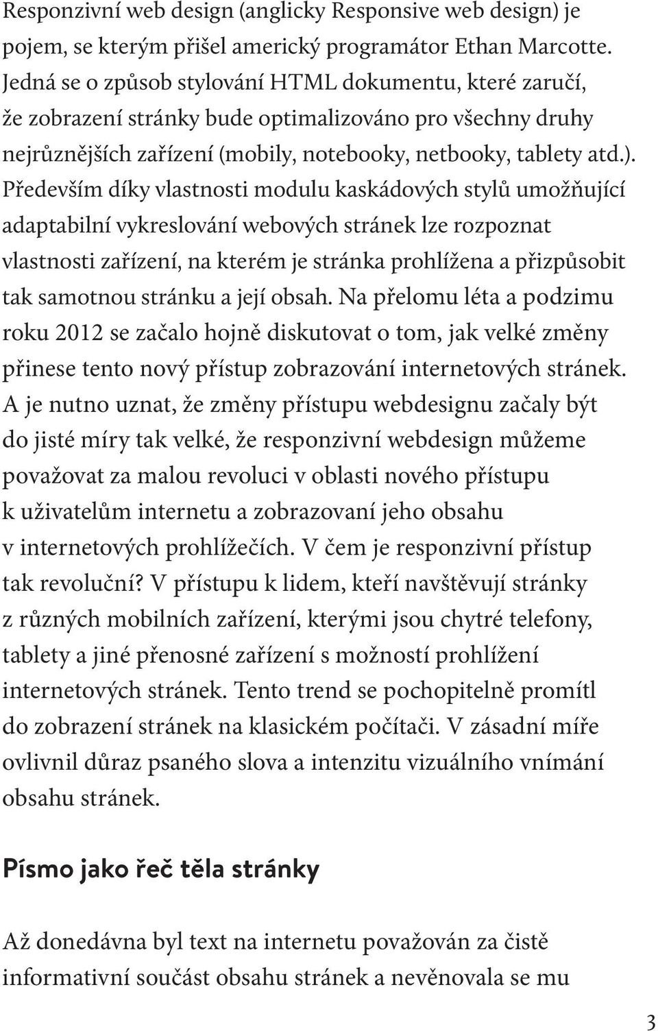 Především díky vlastnosti modulu kaskádových stylů umožňující adaptabilní vykreslování webových stránek lze rozpoznat vlastnosti zařízení, na kterém je stránka prohlížena a přizpůsobit tak samotnou