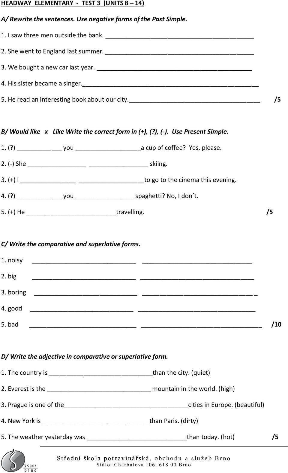 Yes, please. 2. (-) She skiing. 3. (+) I to go to the cinema this evening. 4. (?) you spaghetti? No, I don t. 5. (+) He travelling. /5 C/ Write the comparative and superlative forms. 1. noisy 2.