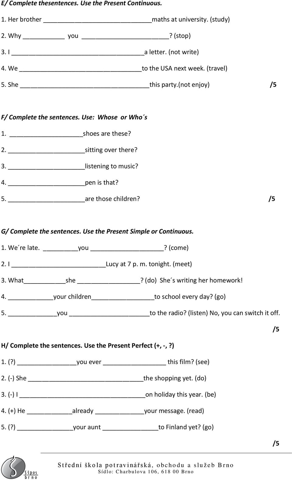 Use the Present Simple or Continuous. 1. We re late. you? (come) 2. I Lucy at 7 p. m. tonight. (meet) 3. What she? (do) She s writing her homework! 4. your children to school every day? (go) 5.