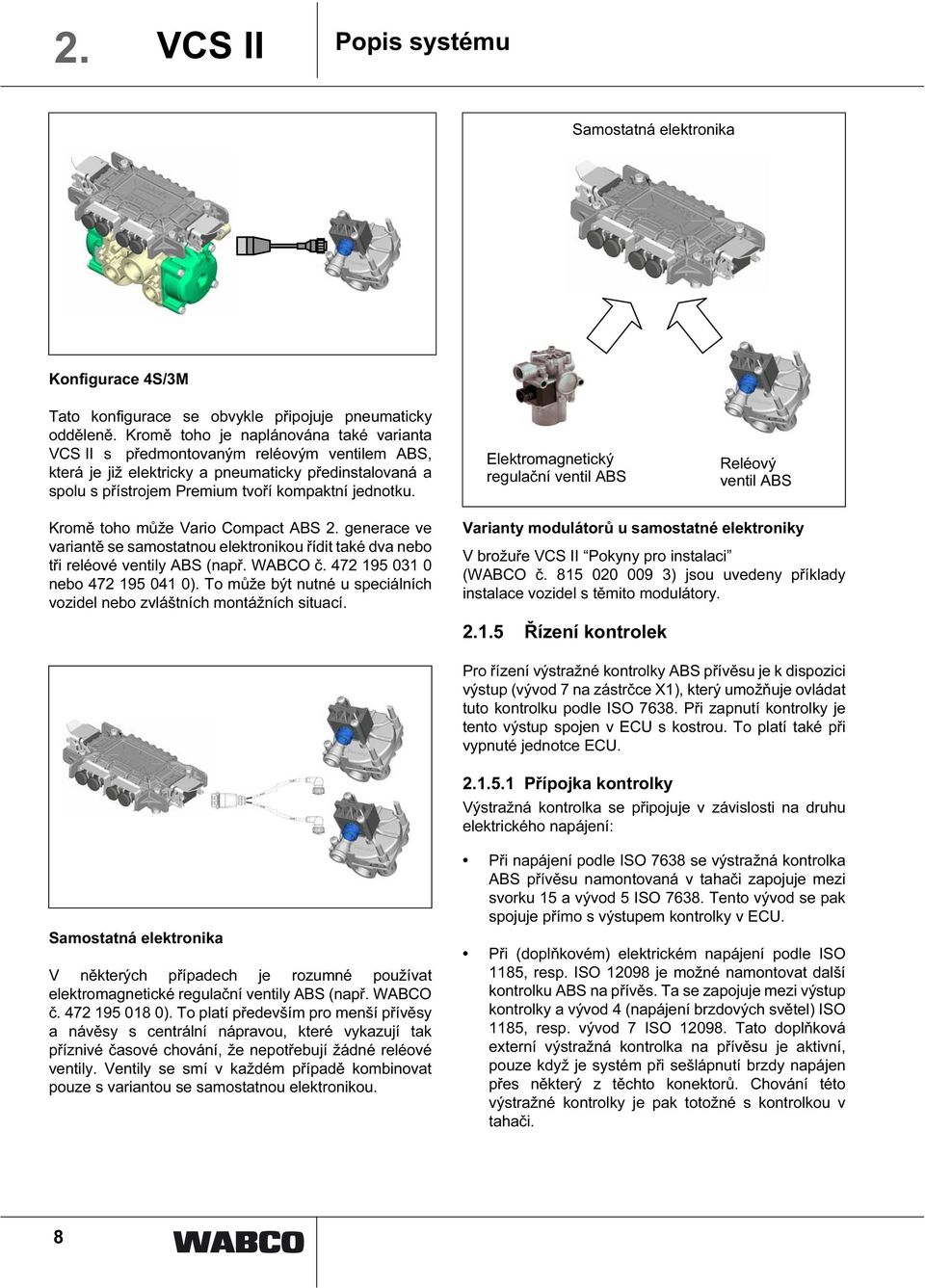 Elektromagnetický regulační ventil ABS Reléový ventil ABS Kromě toho může Vario Compact ABS. generace ve variantě se samostatnou elektronikou řídit také dva nebo tři reléové ventily ABS (např.