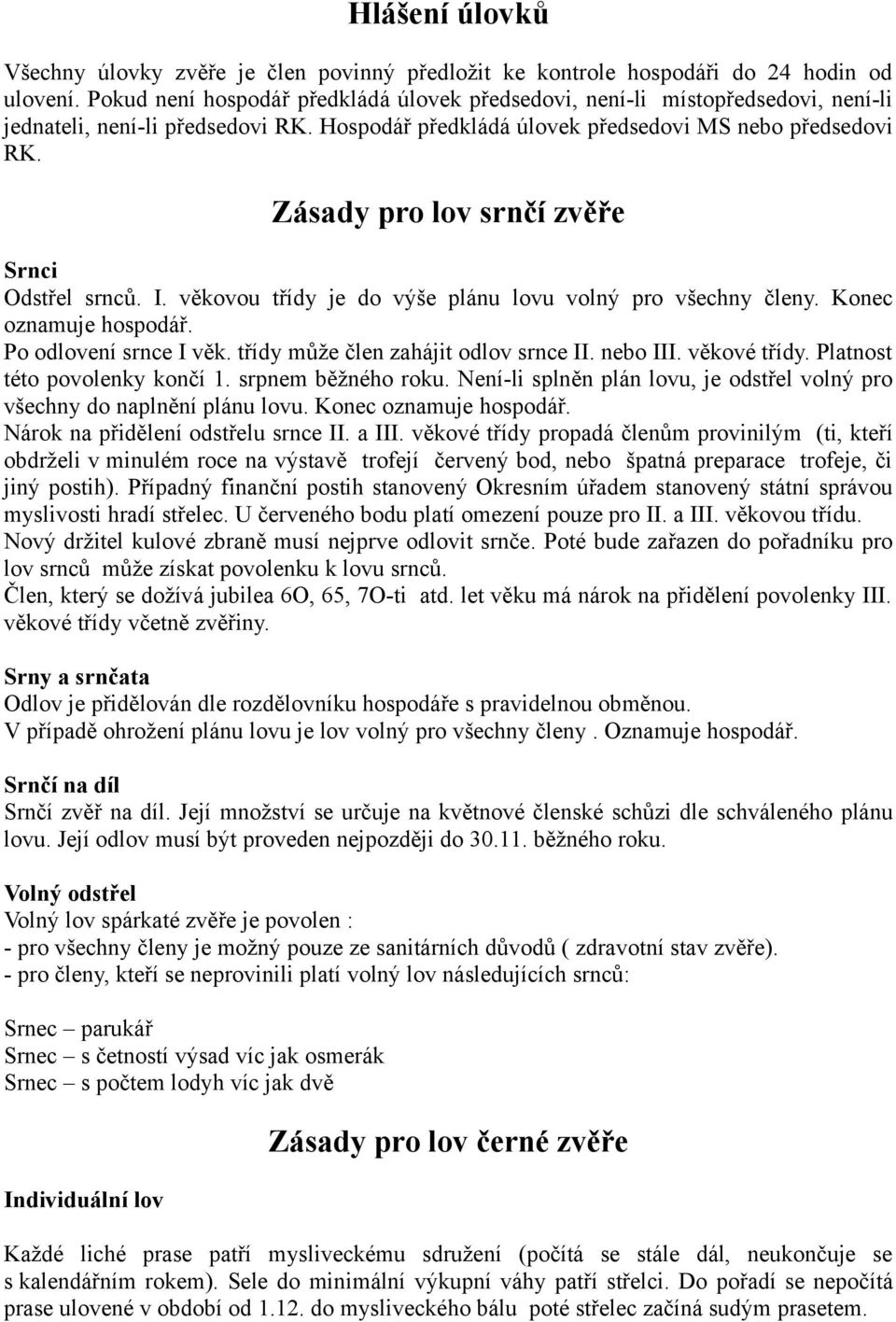 Zásady pro lov srnčí zvěře Srnci Odstřel srnců. I. věkovou třídy je do výše plánu lovu volný pro všechny členy. Konec oznamuje hospodář. Po odlovení srnce I věk.