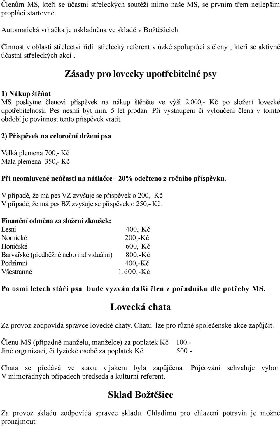 Zásady pro lovecky upotřebitelné psy 1) Nákup štěňat MS poskytne členovi příspěvek na nákup štěněte ve výši 2.000,- Kč po složení lovecké upotřebitelnosti. Pes nesmí být min. 5 let prodán.