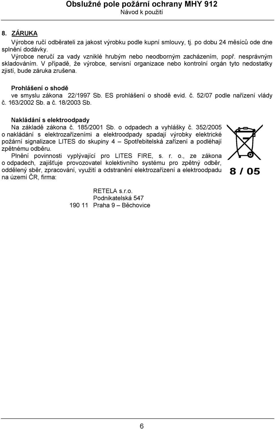 ES prohlášení o shodě evid. č. 52/07 podle nařízení vlády č. 163/2002 Sb. a č. 18/2003 Sb. Nakládání s elektroodpady Na základě zákona č. 185/2001 Sb. o odpadech a vyhlášky č.