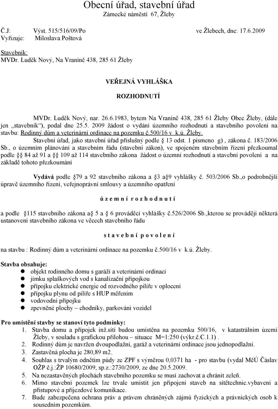 500/16 v k.ú. Žleby. Stavební úřad, jako stavební úřad příslušný podle 13 odst. 1 písmeno g), zákona č. 183/2006 Sb.