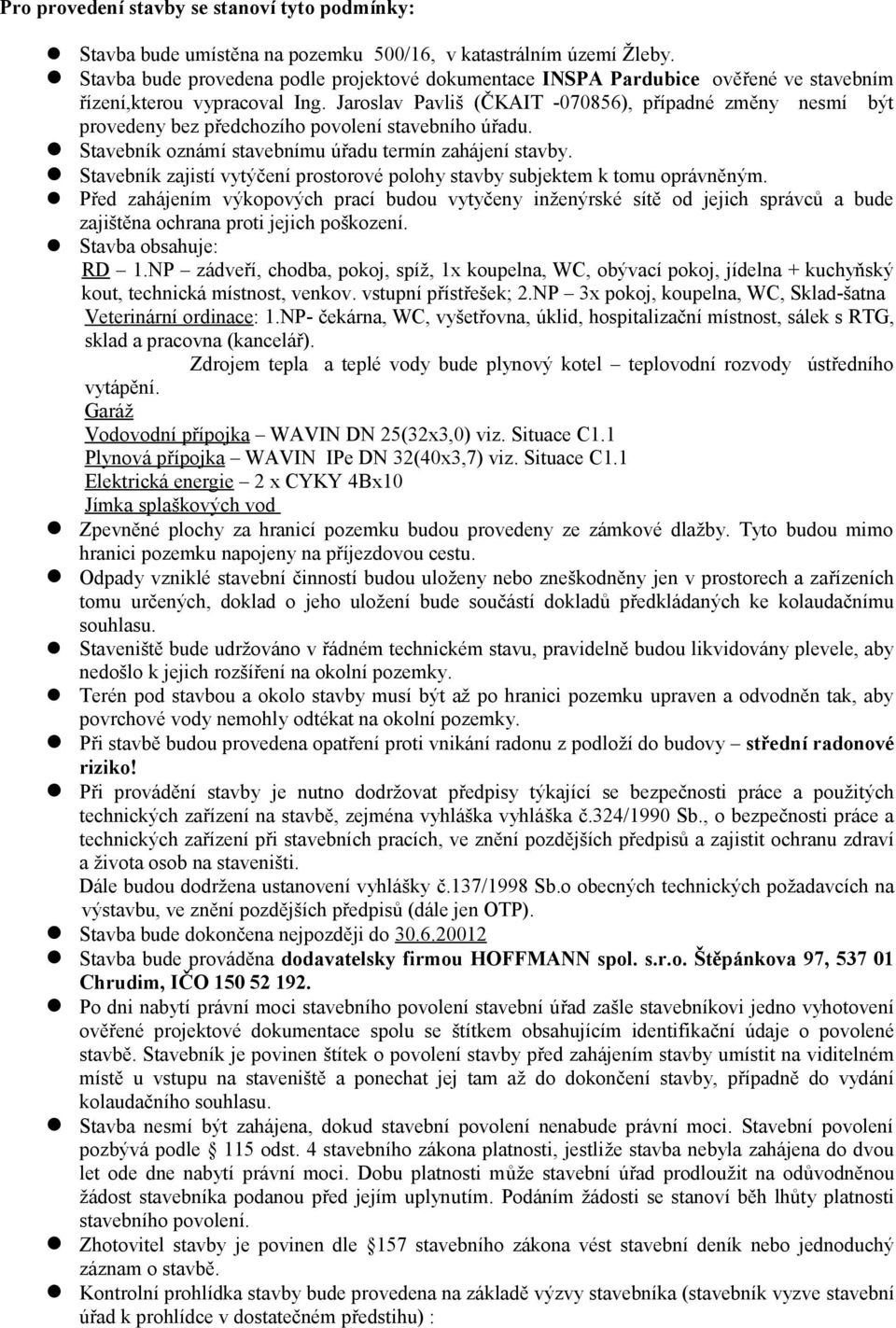 Jaroslav Pavliš (ČKAIT -070856), případné změny nesmí být provedeny bez předchozího povolení stavebního úřadu. l Stavebník oznámí stavebnímu úřadu termín zahájení stavby.