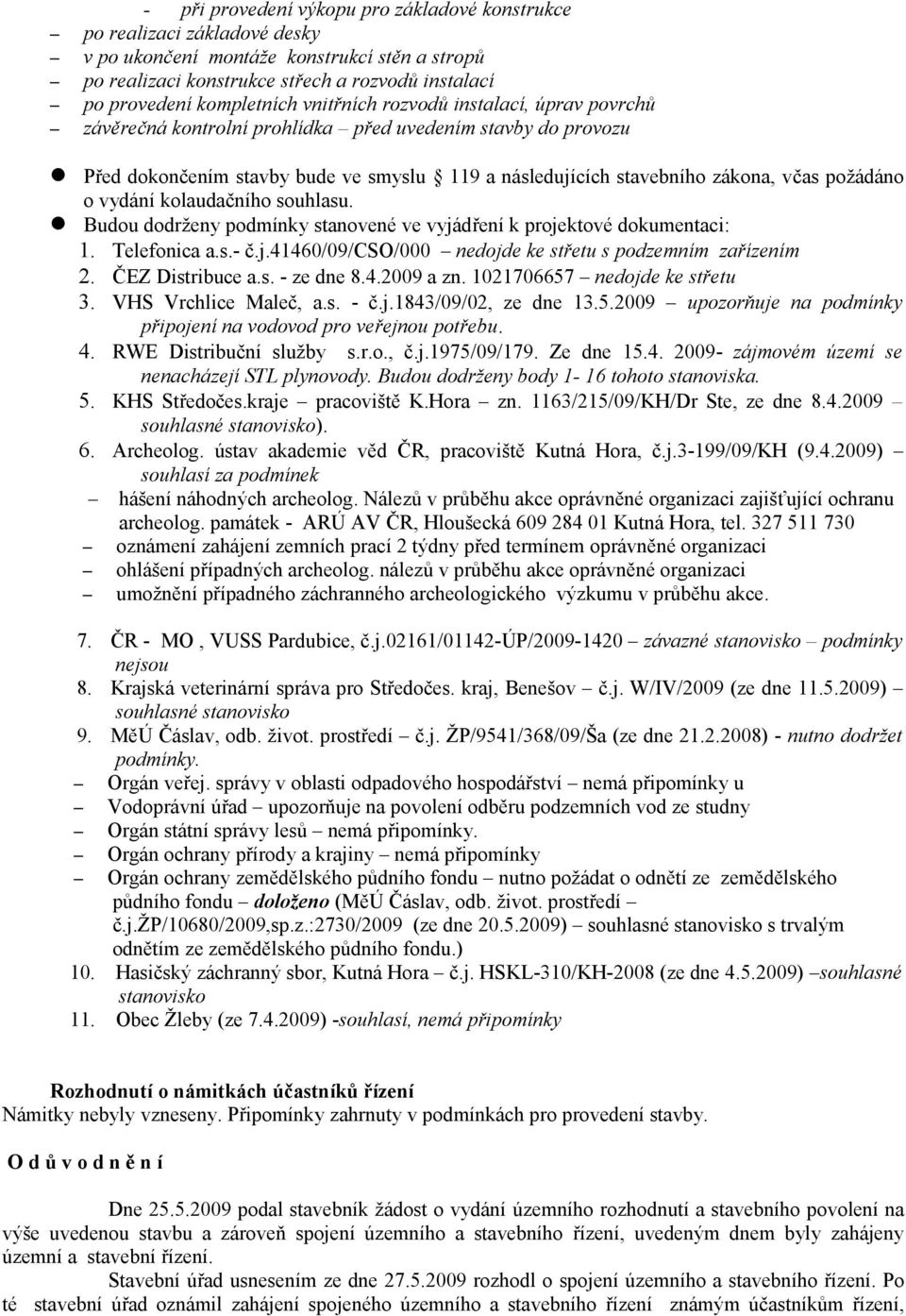 o vydání kolaudačního souhlasu. Budou dodrženy podmínky stanovené ve vyjádření k projektové dokumentaci: 1. Telefonica a.s.- č.j.41460/09/cso/000 nedojde ke střetu s podzemním zařízením 2.