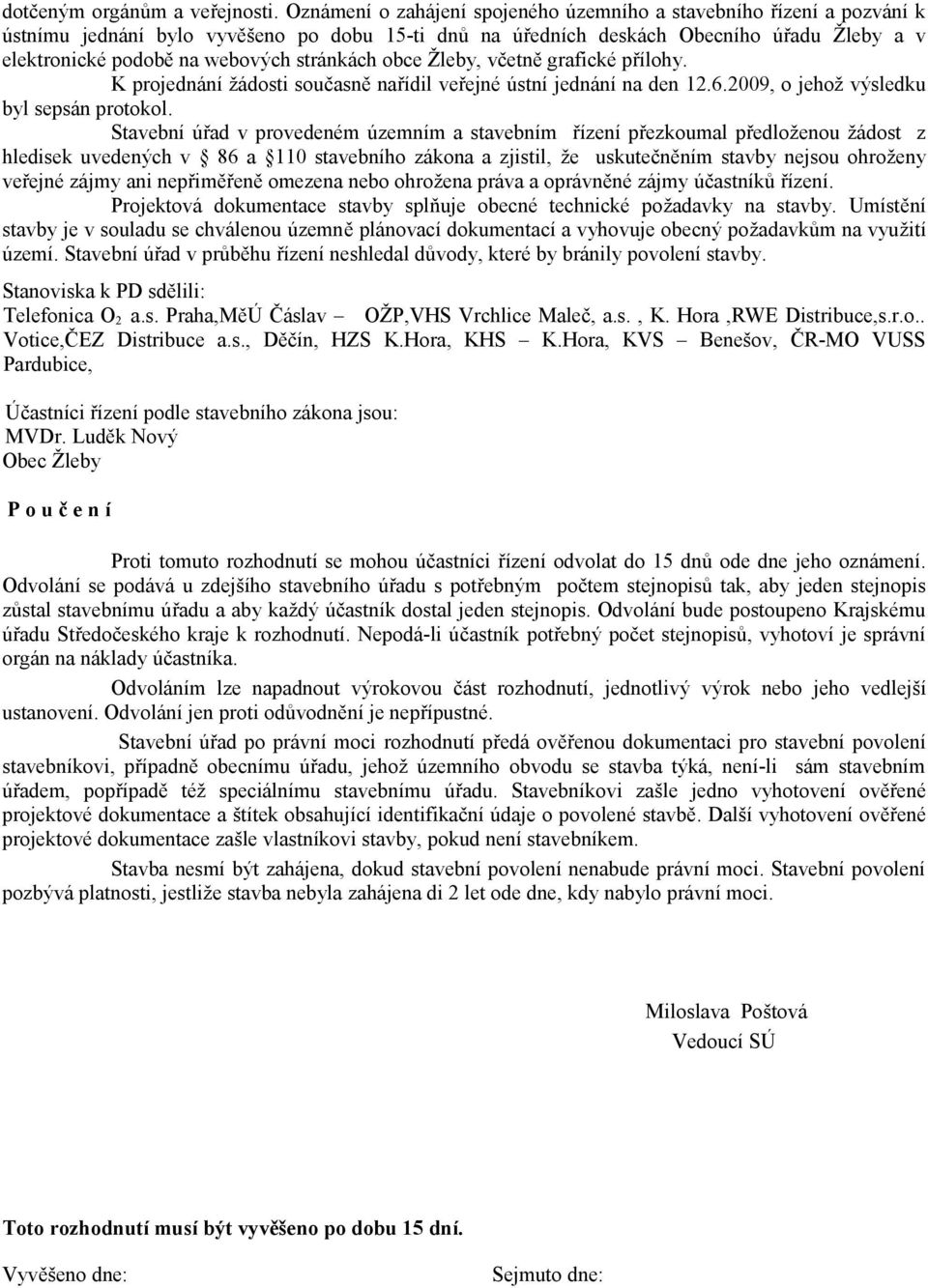 stránkách obce Žleby, včetně grafické přílohy. K projednání žádosti současně nařídil veřejné ústní jednání na den 12.6.2009, o jehož výsledku byl sepsán protokol.