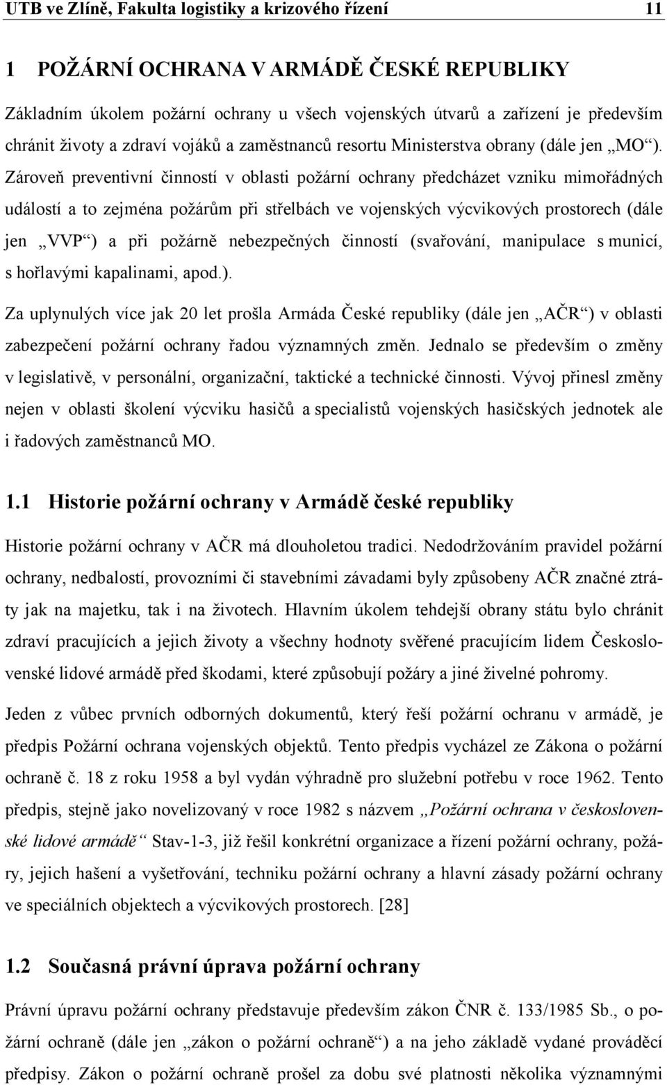 Zároveň preventivní činností v oblasti požární ochrany předcházet vzniku mimořádných událostí a to zejména požárům při střelbách ve vojenských výcvikových prostorech (dále jen VVP ) a při požárně