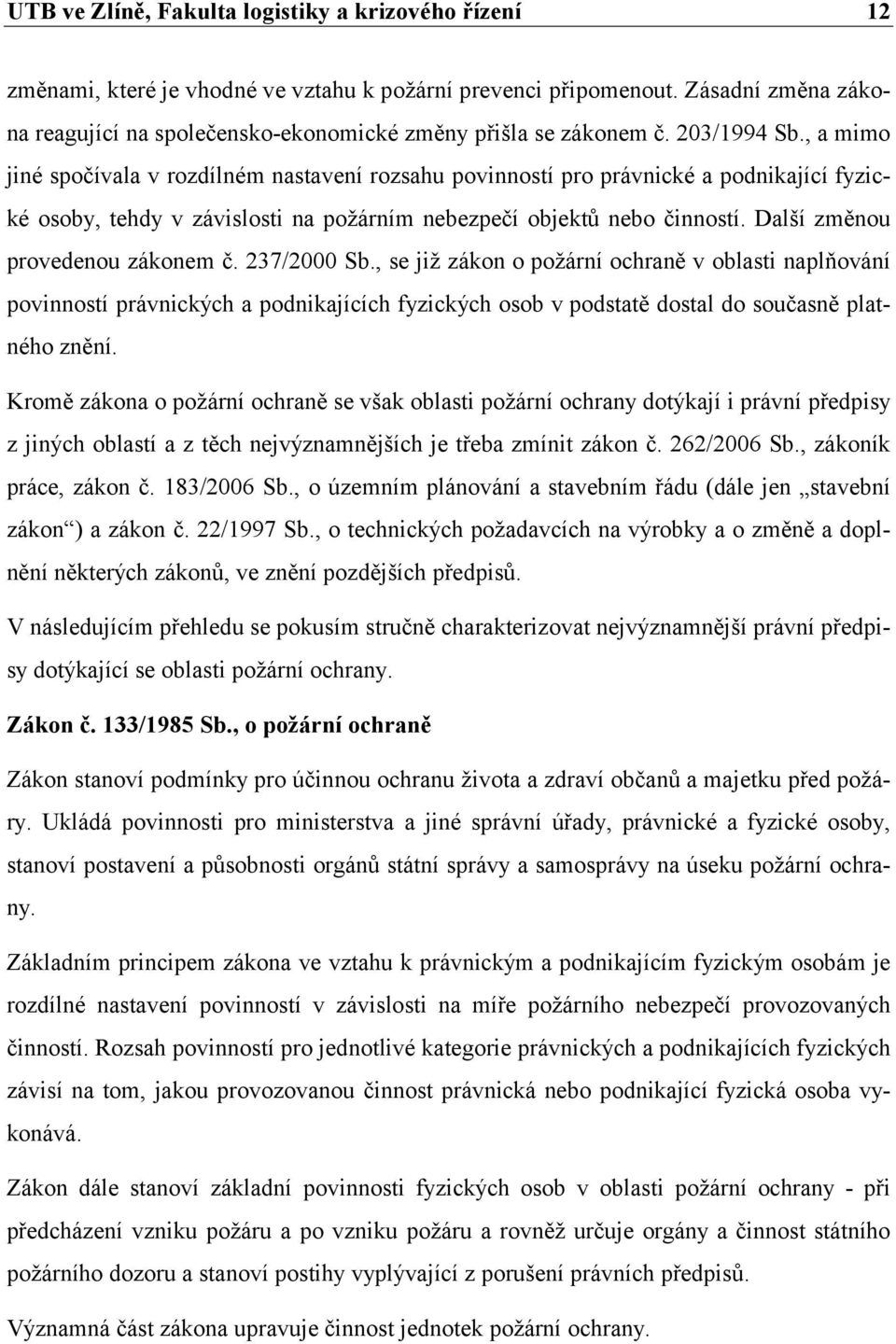 Další změnou provedenou zákonem č. 237/2000 Sb., se již zákon o požární ochraně v oblasti naplňování povinností právnických a podnikajících fyzických osob v podstatě dostal do současně platného znění.