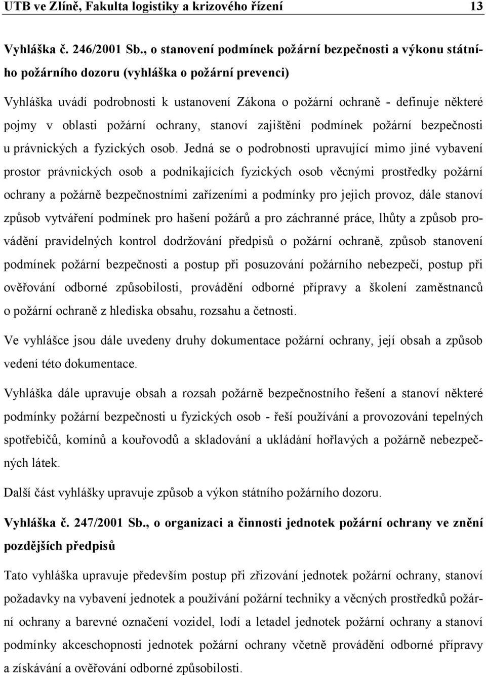 oblasti požární ochrany, stanoví zajištění podmínek požární bezpečnosti u právnických a fyzických osob.