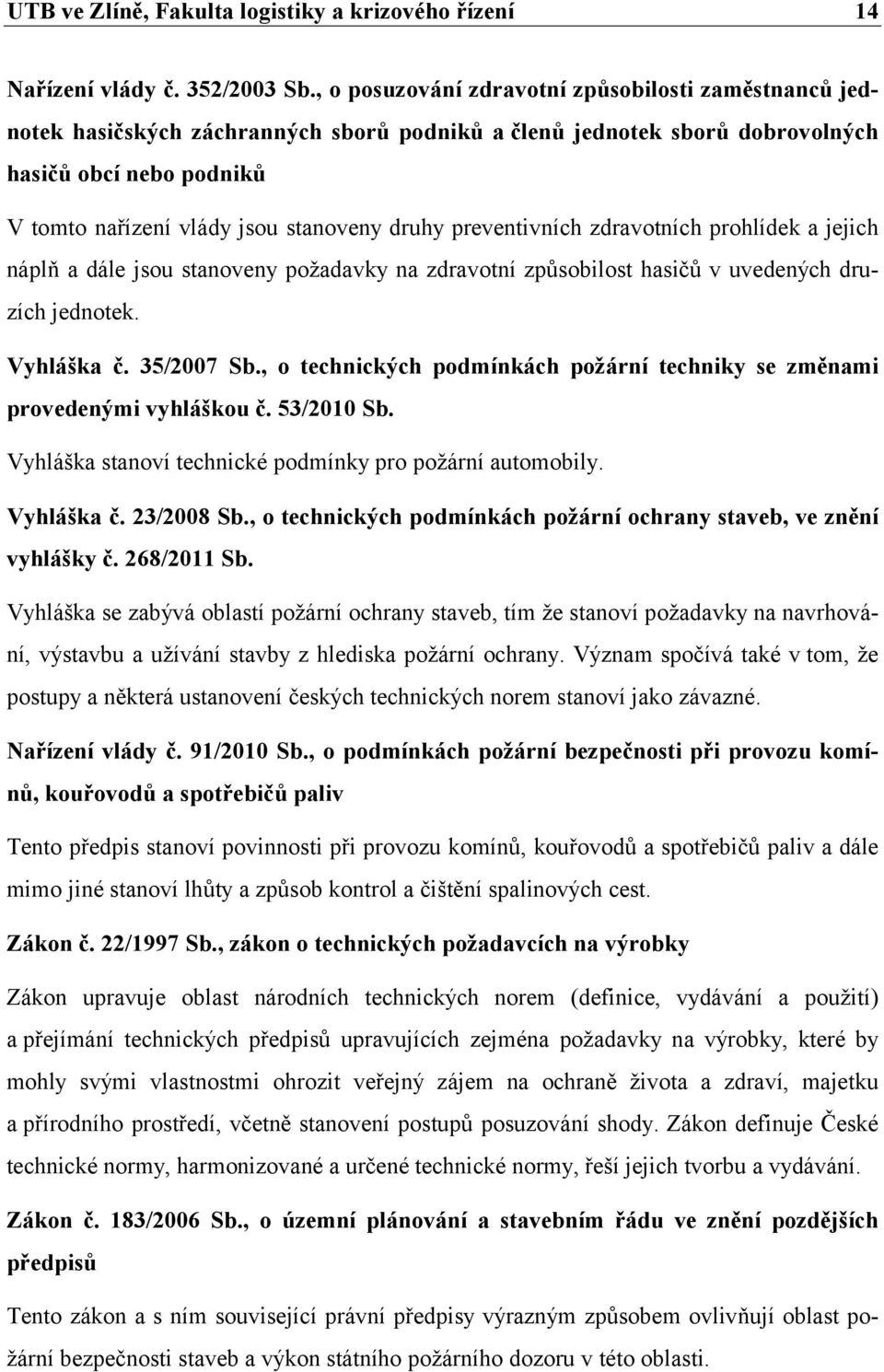 druhy preventivních zdravotních prohlídek a jejich náplň a dále jsou stanoveny požadavky na zdravotní způsobilost hasičů v uvedených druzích jednotek. Vyhláška č. 35/2007 Sb.
