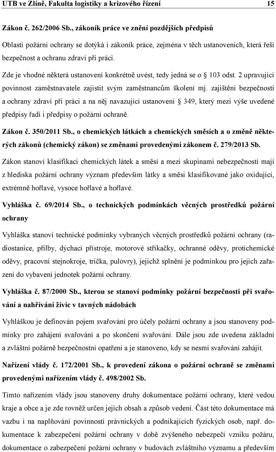 zajištění bezpečnosti a ochrany zdraví při práci a na něj navazující ustanovení 349, který mezi výše uvedené předpisy řadí i předpisy o požární ochraně. Zákon č. 350/20 Sb.