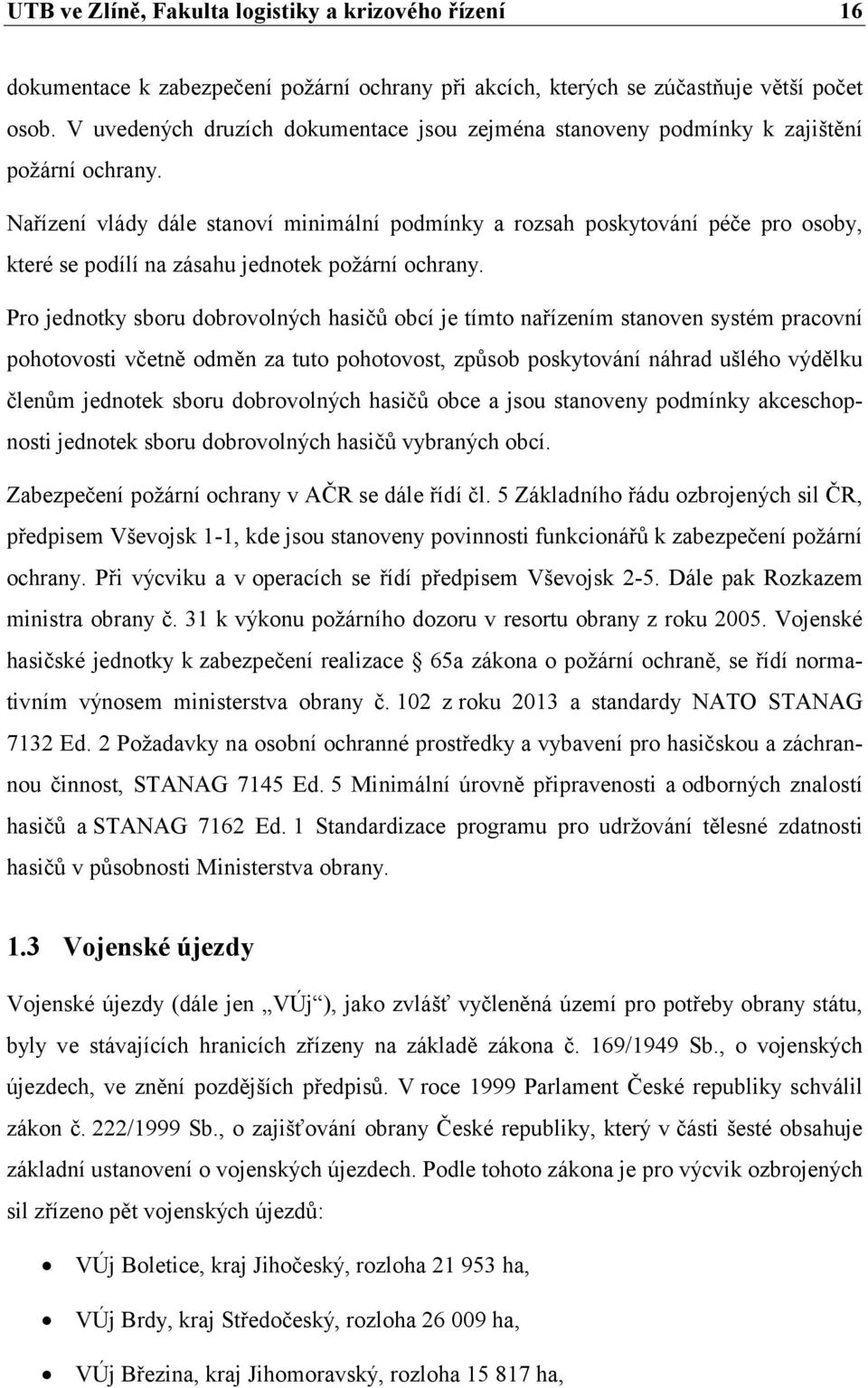 Pro jednotky sboru dobrovolných hasičů obcí je tímto nařízením stanoven systém pracovní pohotovosti včetně odměn za tuto pohotovost, způsob poskytování náhrad ušlého výdělku členům jednotek sboru