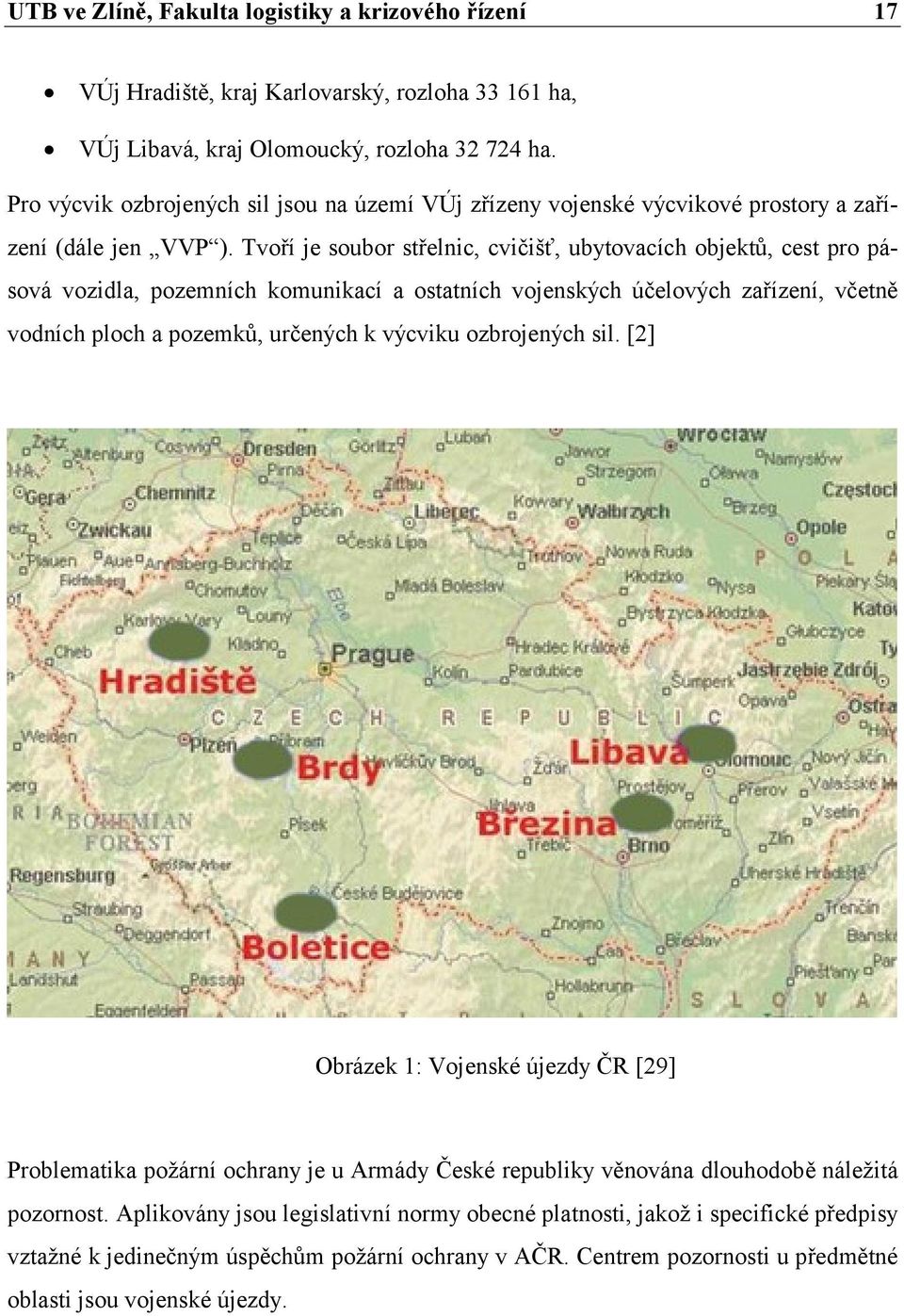 Tvoří je soubor střelnic, cvičišť, ubytovacích objektů, cest pro pásová vozidla, pozemních komunikací a ostatních vojenských účelových zařízení, včetně vodních ploch a pozemků, určených k