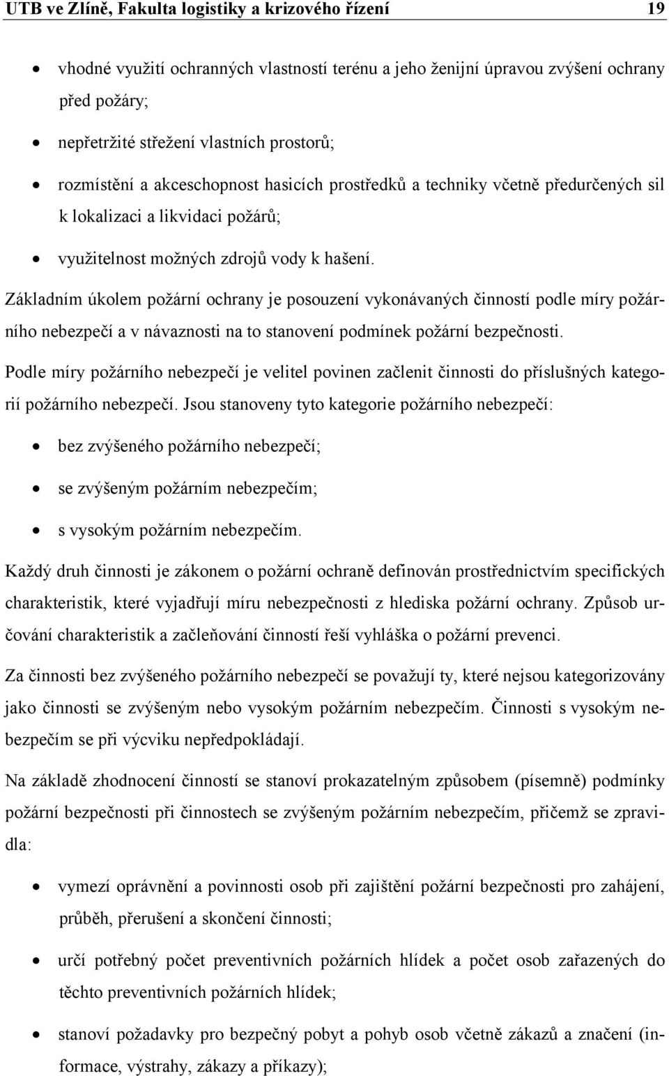 Základním úkolem požární ochrany je posouzení vykonávaných činností podle míry požárního nebezpečí a v návaznosti na to stanovení podmínek požární bezpečnosti.