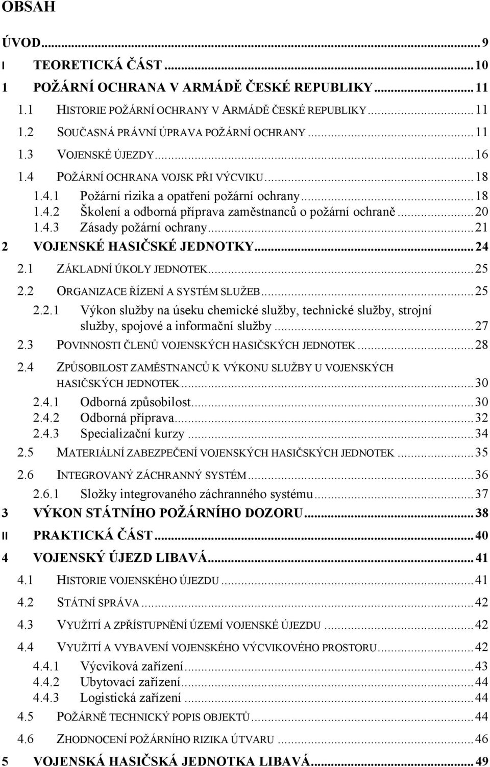 ..2 2 VOJENSKÉ HASIČSKÉ JEDNOTKY... 24 2. ZÁKLADNÍ ÚKOLY JEDNOTEK...25 2.2 ORGANIZACE ŘÍZENÍ A SYSTÉM SLUŽEB...25 2.2. Výkon služby na úseku chemické služby, technické služby, strojní služby, spojové a informační služby.