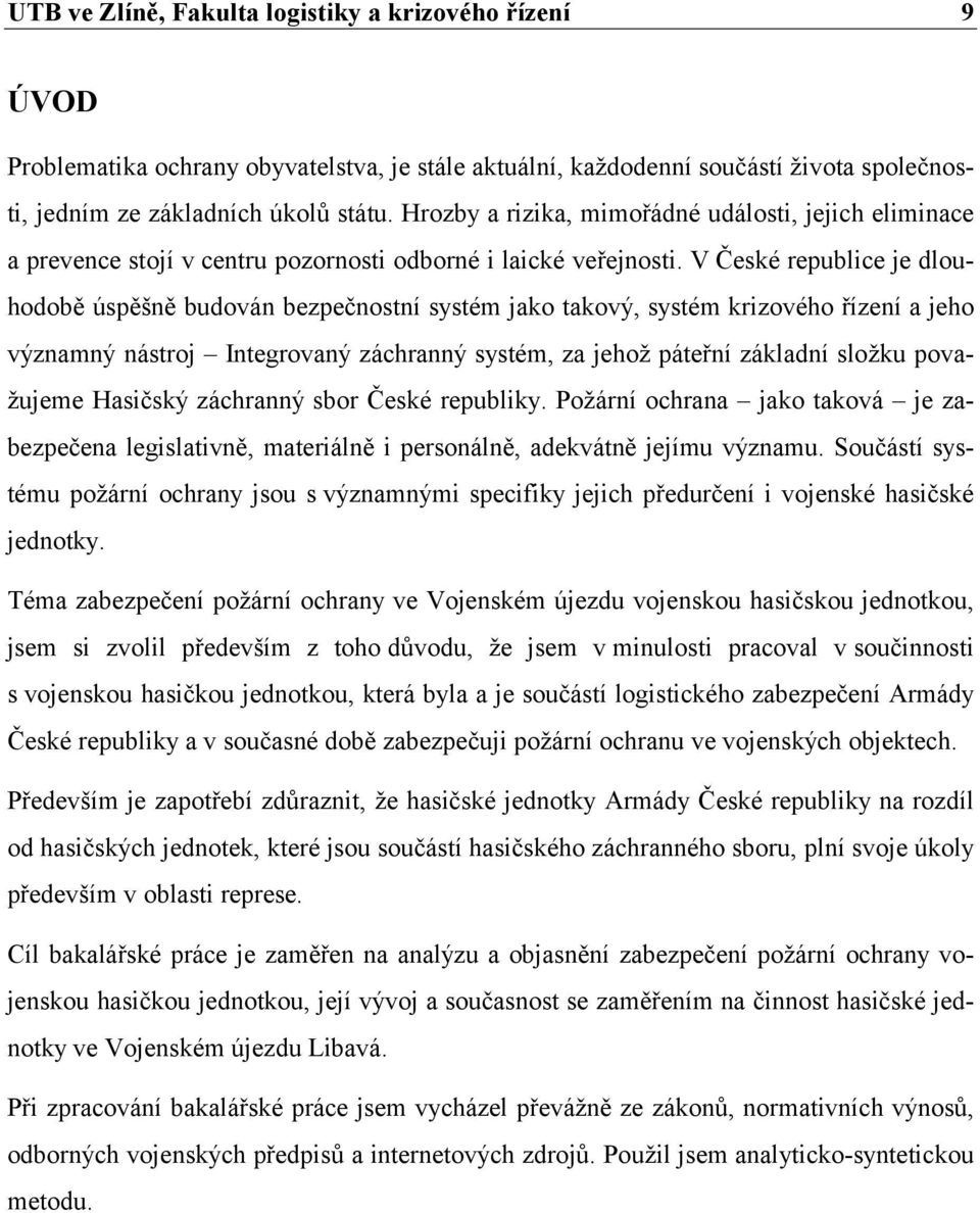 V České republice je dlouhodobě úspěšně budován bezpečnostní systém jako takový, systém krizového řízení a jeho významný nástroj Integrovaný záchranný systém, za jehož páteřní základní složku
