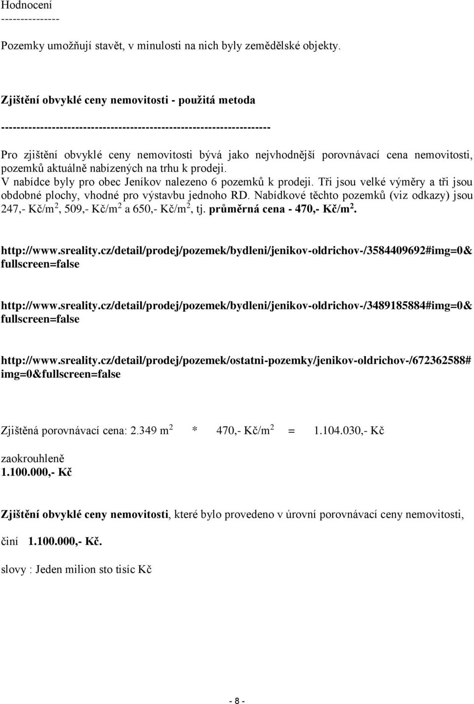 nemovitosti, pozemků aktuálně nabízených na trhu k prodeji. V nabídce byly pro obec Jeníkov nalezeno 6 pozemků k prodeji.