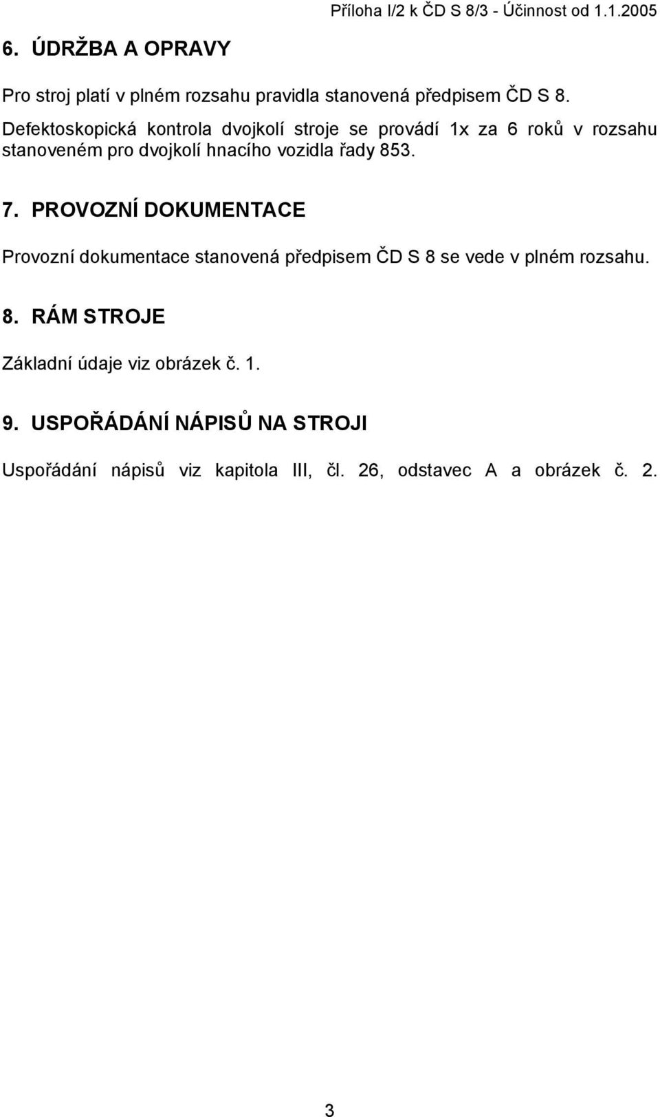 Defektoskopická kontrola dvojkolí stroje se provádí 1x za 6 roků v rozsahu stanoveném pro dvojkolí hnacího vozidla řady 853. 7.