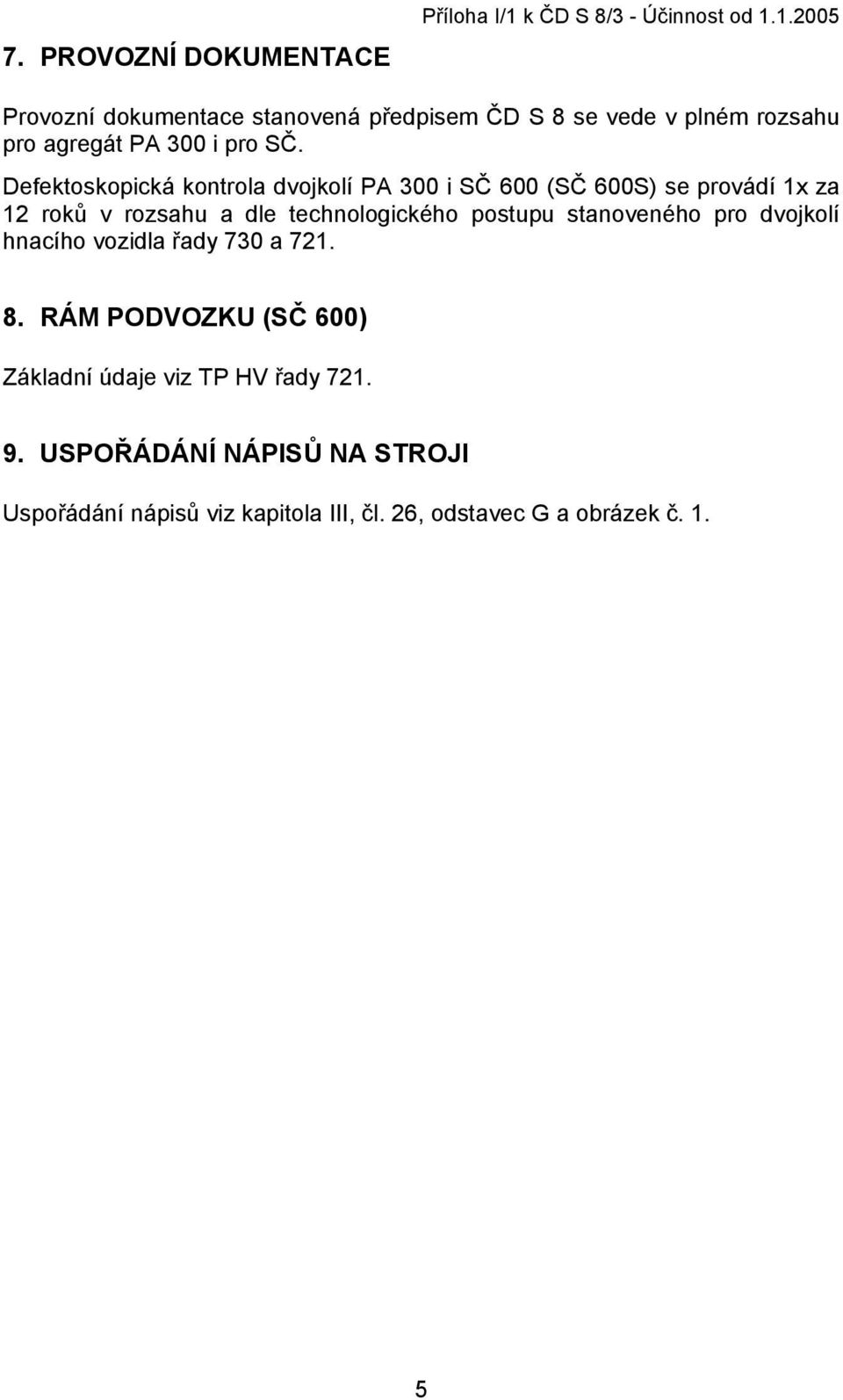 1.2005 Provozní dokumentace stanovená předpisem ČD S 8 se vede v plném rozsahu pro agregát PA 300 i pro SČ.