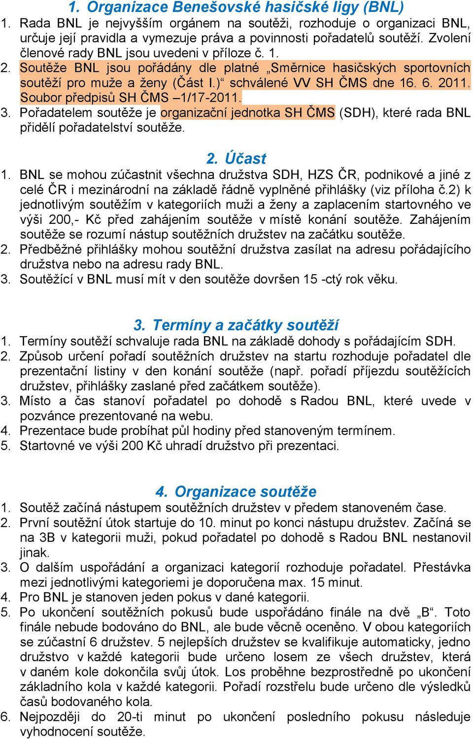 Soubor předpisů SH ČMS 1/17-2011. 3. Pořadatelem soutěže je organizační jednotka SH ČMS (SDH), které rada BNL přidělí pořadatelství soutěže. 2. Účast 1.