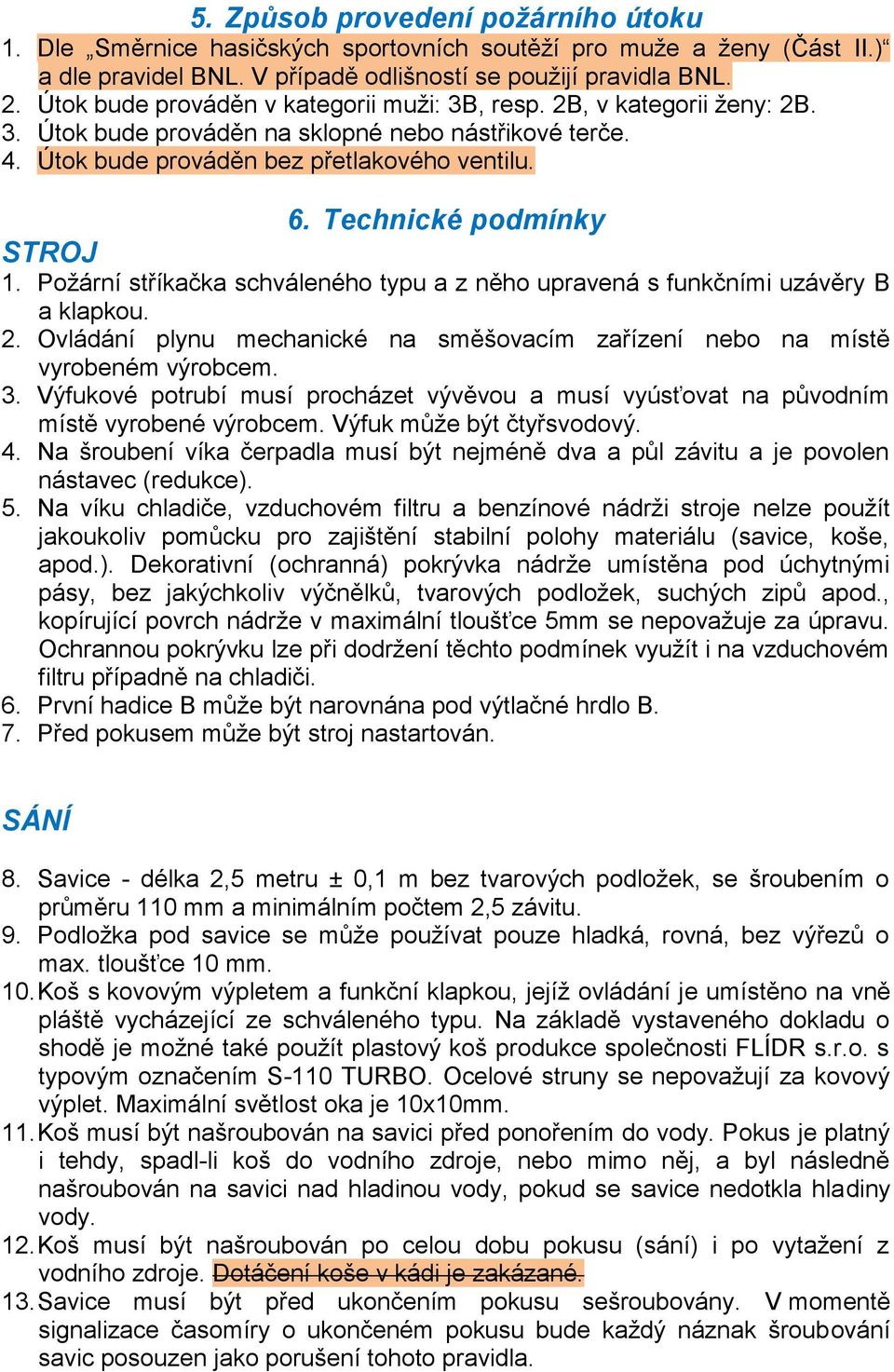 Technické podmínky STROJ 1. Požární stříkačka schváleného typu a z něho upravená s funkčními uzávěry B a klapkou. 2. Ovládání plynu mechanické na směšovacím zařízení nebo na místě vyrobeném výrobcem.