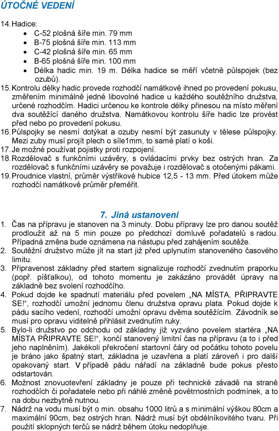 Kontrolu délky hadic provede rozhodčí namátkově ihned po provedení pokusu, změřením minimálně jedné libovolné hadice u každého soutěžního družstva, určené rozhodčím.