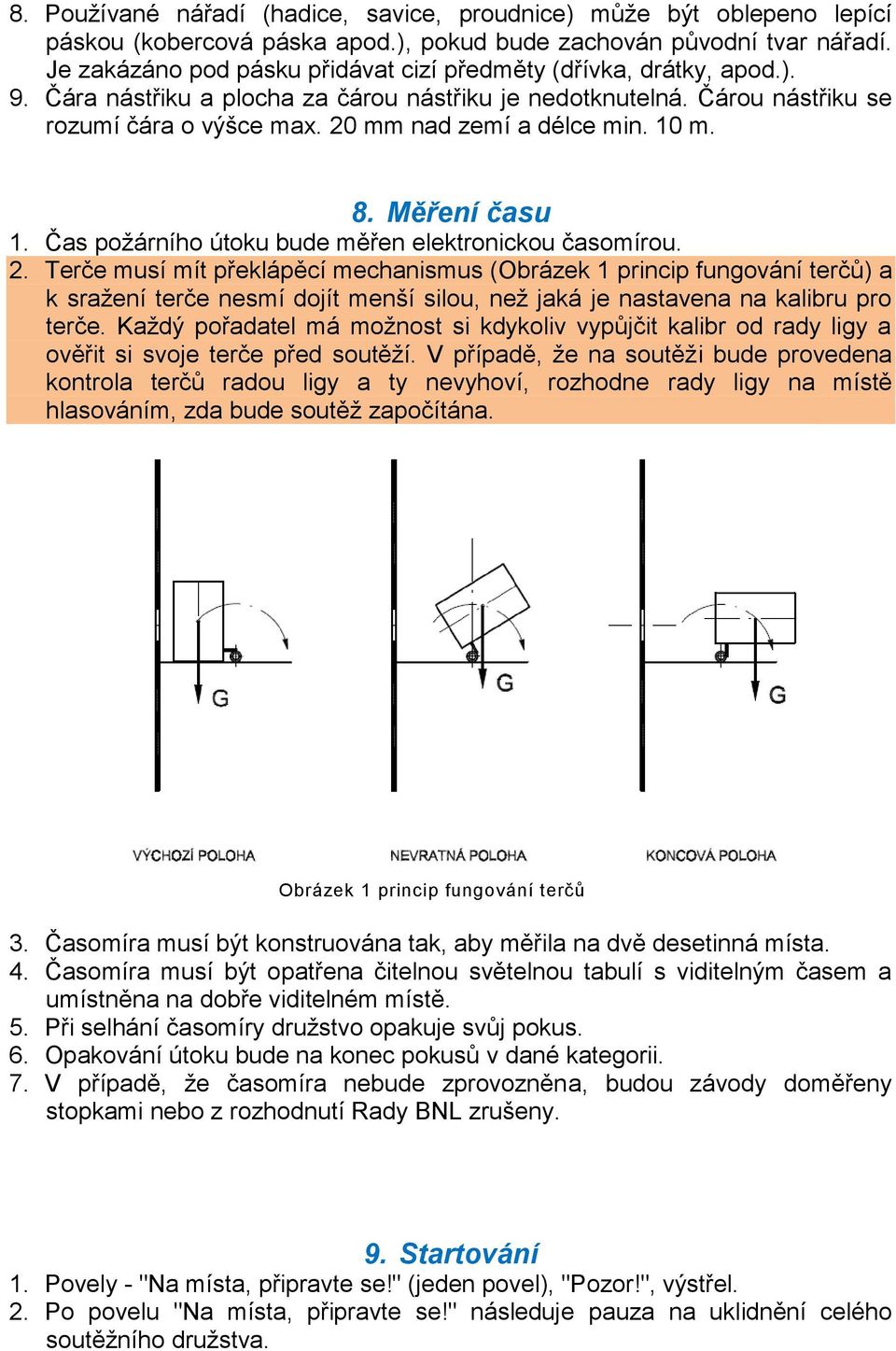 20 mm nad zemí a délce min. 10 m. 8. Měření času 1. Čas požárního útoku bude měřen elektronickou časomírou. 2.