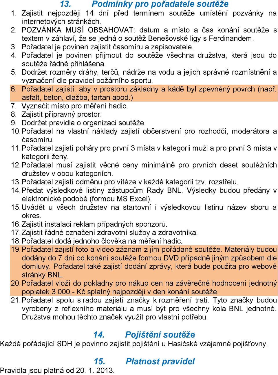 Pořadatel je povinen přijmout do soutěže všechna družstva, která jsou do soutěže řádně přihlášena. 5.