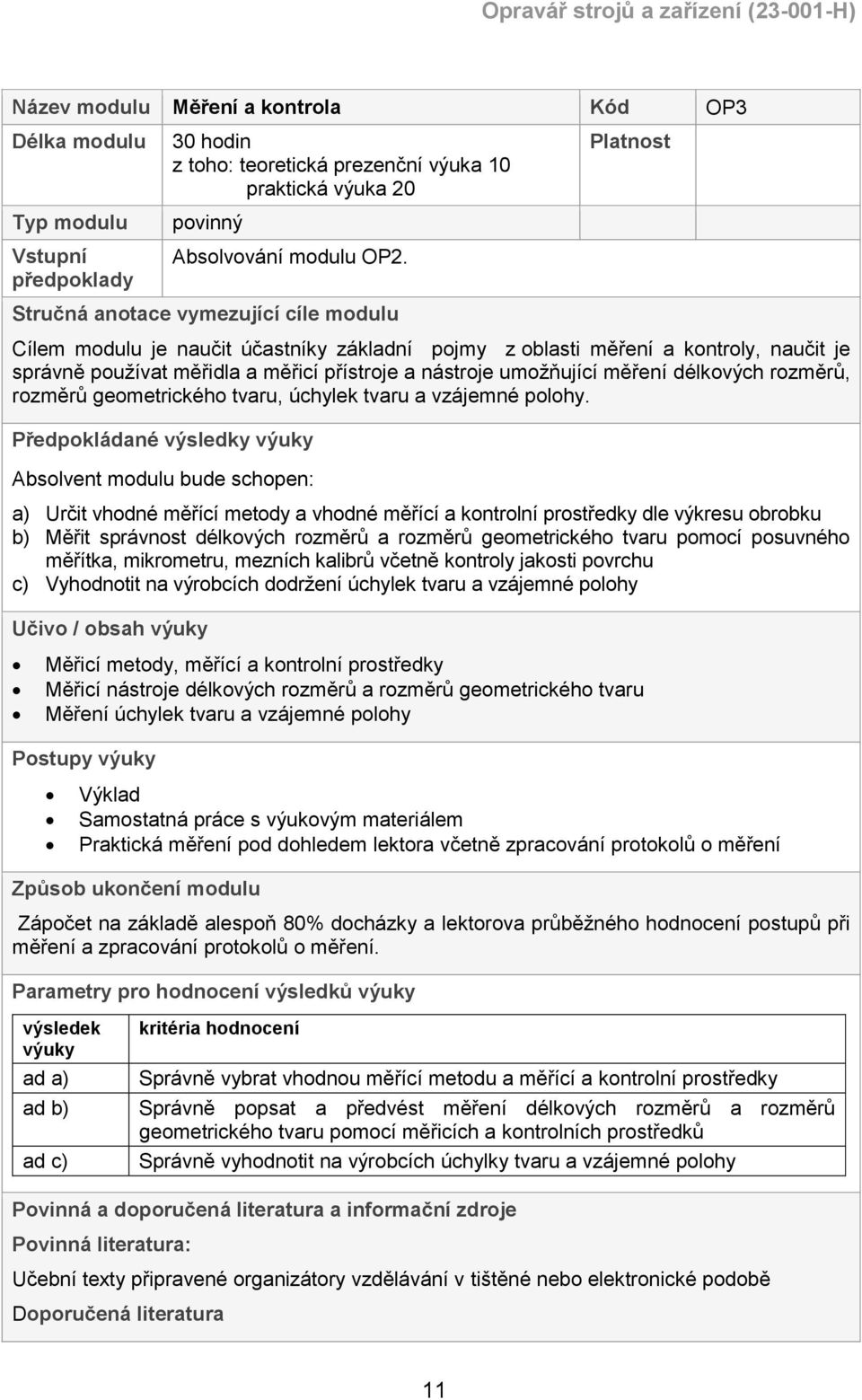 umožňující měření délkových rozměrů, rozměrů geometrického tvaru, úchylek tvaru a vzájemné polohy.