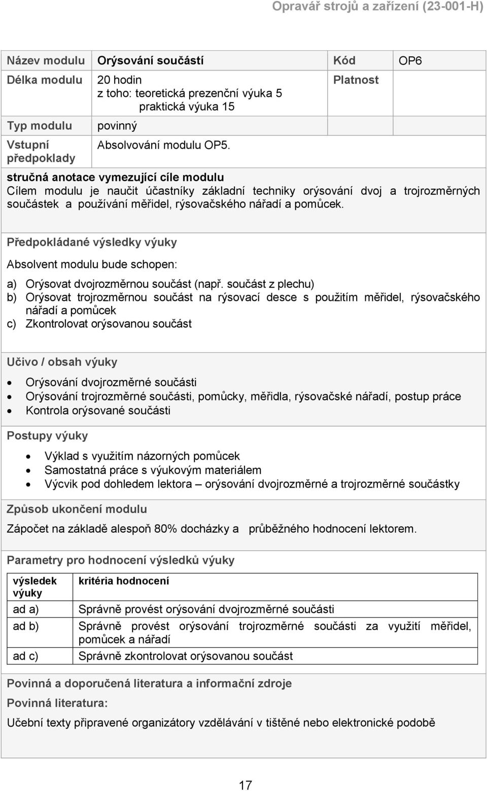 Předpokládané výsledky výuky Absolvent modulu bude schopen: a) Orýsovat dvojrozměrnou součást (např.